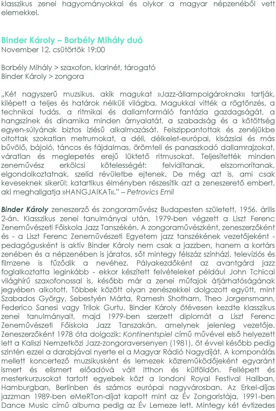 Magukkal vitték a rögtönzés, a technikai tudás, a ritmikai és dallamformáló fantázia gazdagságát, a hangszínek és dinamika minden árnyalatát, a szabadság és a kötöttség egyen-súlyának biztos ízlésű