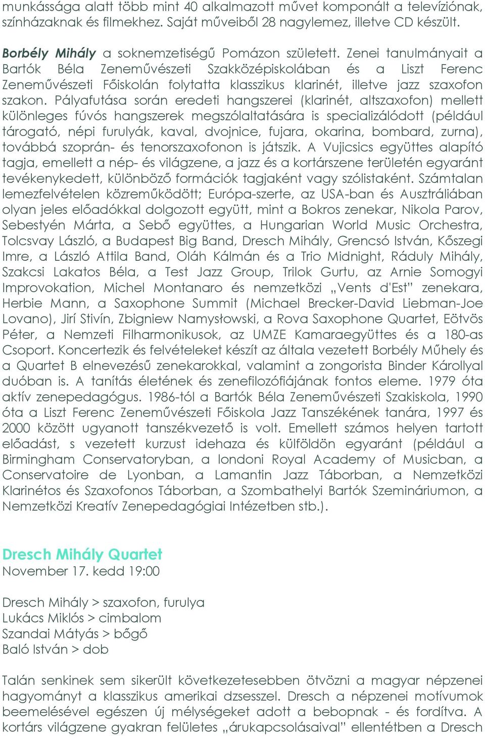 Pályafutása során eredeti hangszerei (klarinét, altszaxofon) mellett különleges fúvós hangszerek megszólaltatására is specializálódott (például tárogató, népi furulyák, kaval, dvojnice, fujara,