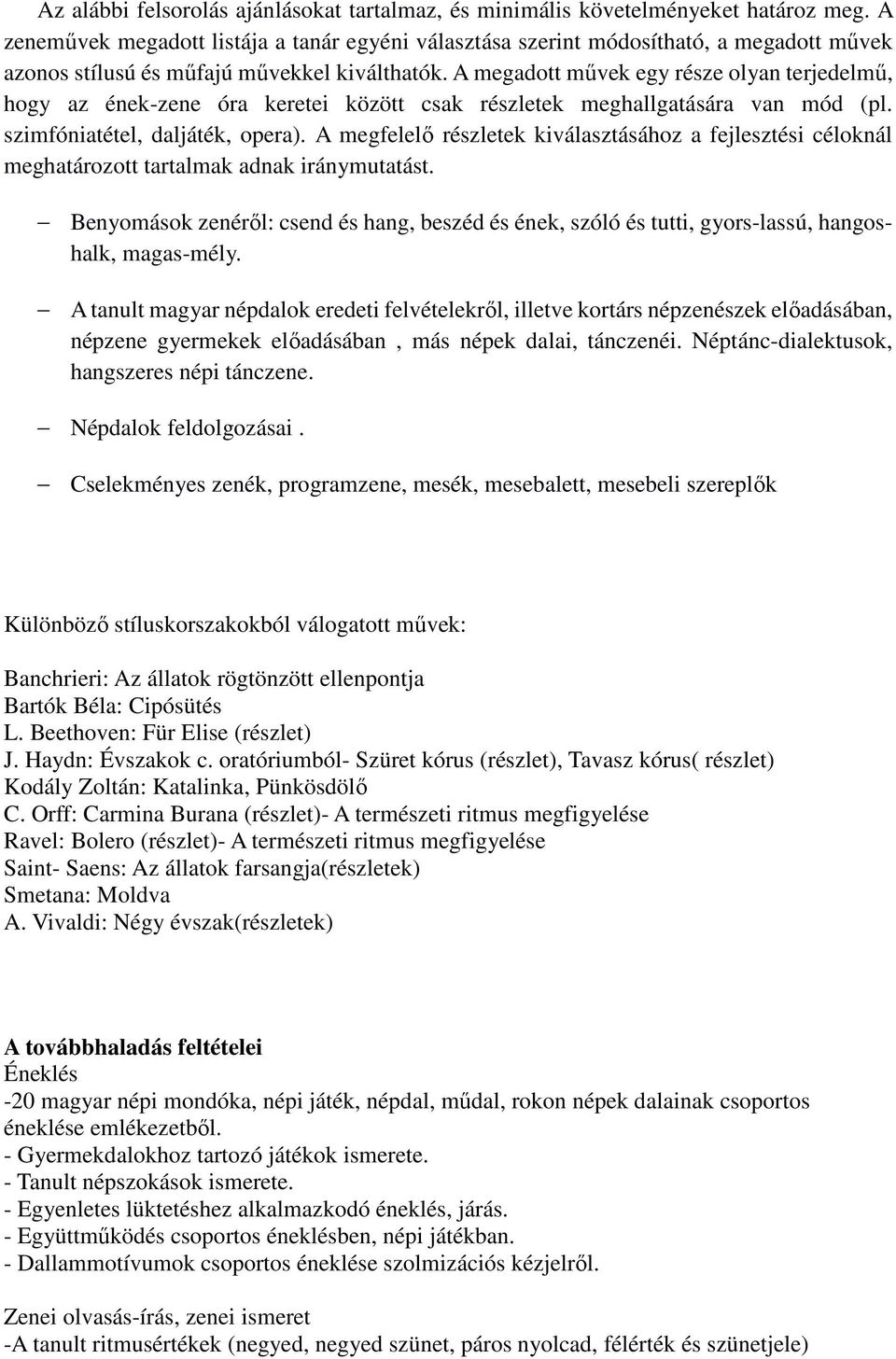 A megadott művek egy része olyan terjedelmű, hogy az ének-zene óra keretei között csak részletek meghallgatására van mód (pl. szimfóniatétel, daljáték, opera).