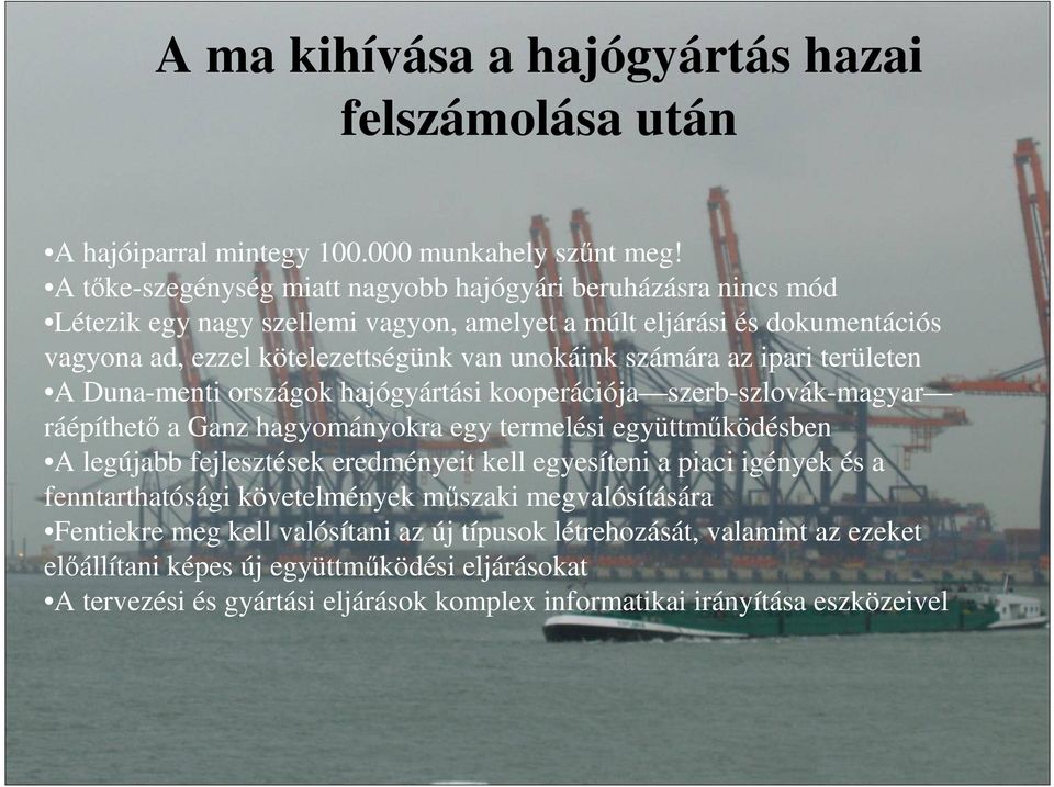 az ipari területen A Duna-menti országok hajógyártási kooperációja szerb-szlovák-magyar ráépíthetı a Ganz hagyományokra egy termelési együttmőködésben A legújabb fejlesztések eredményeit kell