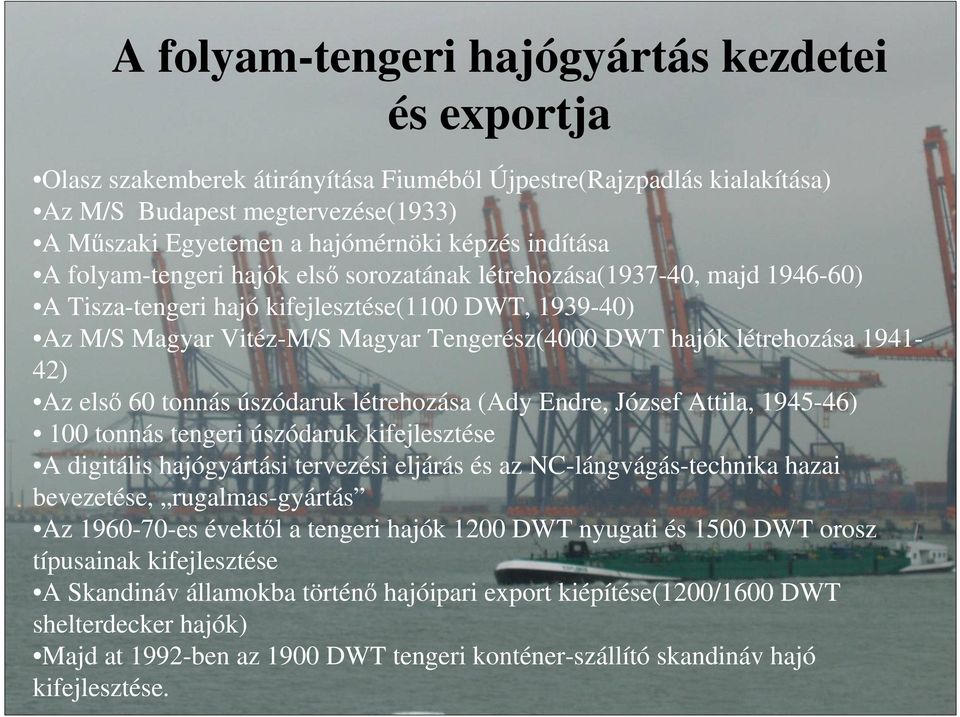 létrehozása 1941-42) Az elsı 60 tonnás úszódaruk létrehozása (Ady Endre, József Attila, 1945-46) 100 tonnás tengeri úszódaruk kifejlesztése A digitális hajógyártási tervezési eljárás és az