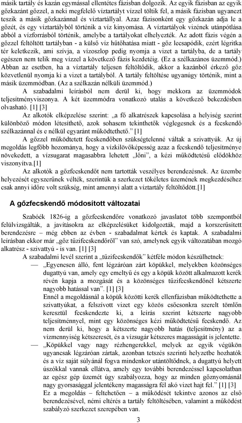 Azaz fázisonként egy gőzkazán adja le a gőzét, és egy víztartályból történik a víz kinyomása. A víztartályok vizének utánpótlása abból a vízforrásból történik, amelybe a tartályokat elhelyezték.