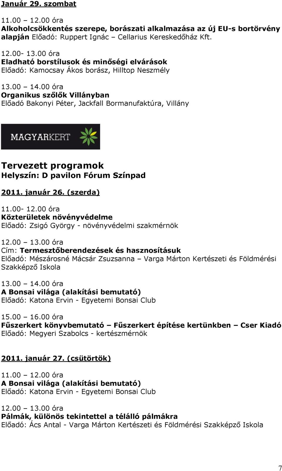 00 óra Organikus szőlők Villányban Előadó Bakonyi Péter, Jackfall Bormanufaktúra, Villány Tervezett programok Helyszín: D pavilon Fórum Színpad 2011. január 26. (szerda) 11.00-12.