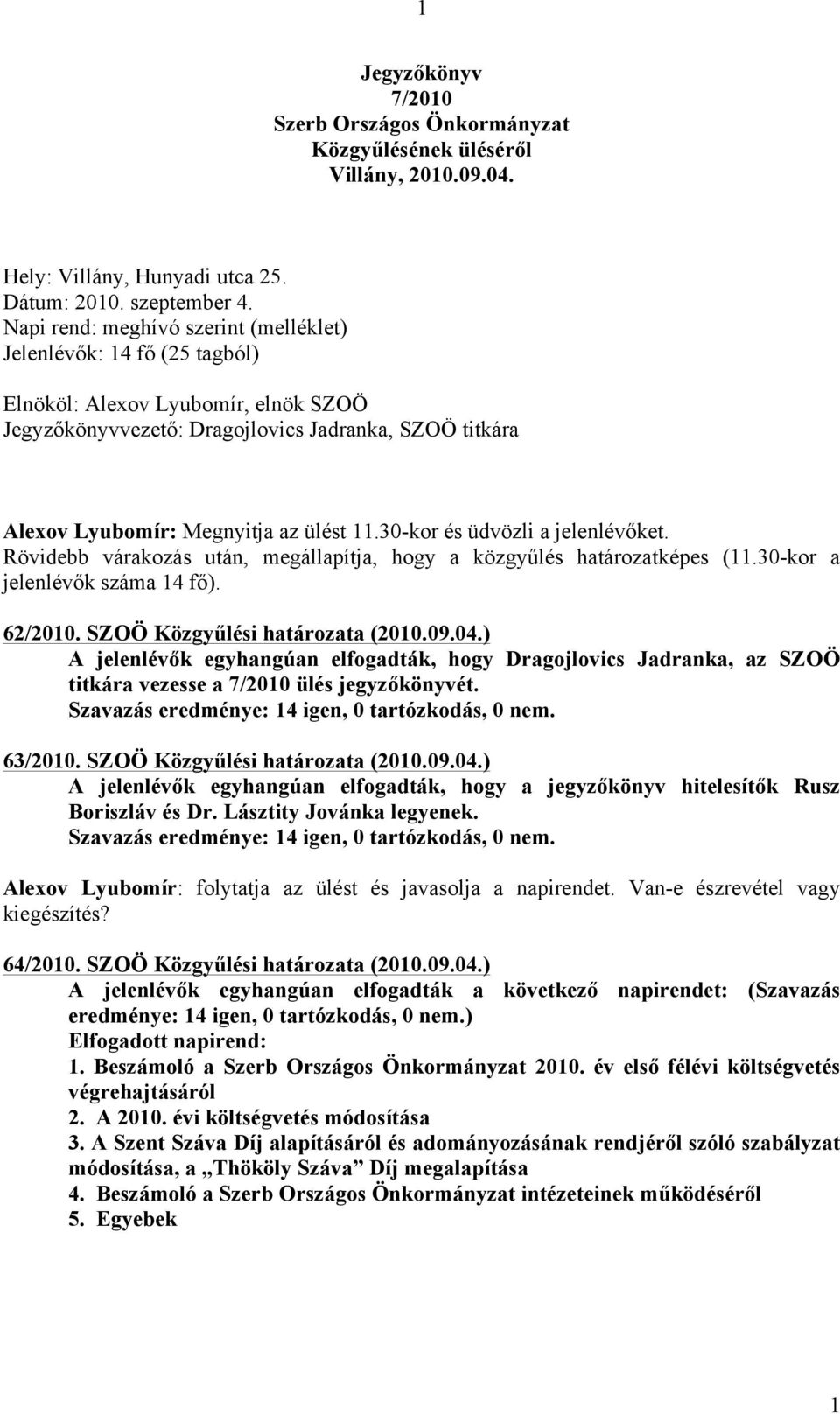 30-kor és üdvözli a jelenlévőket. Rövidebb várakozás után, megállapítja, hogy a közgyűlés határozatképes (11.30-kor a jelenlévők száma 14 fő). 62/2010. SZOÖ Közgyűlési határozata (2010.09.04.