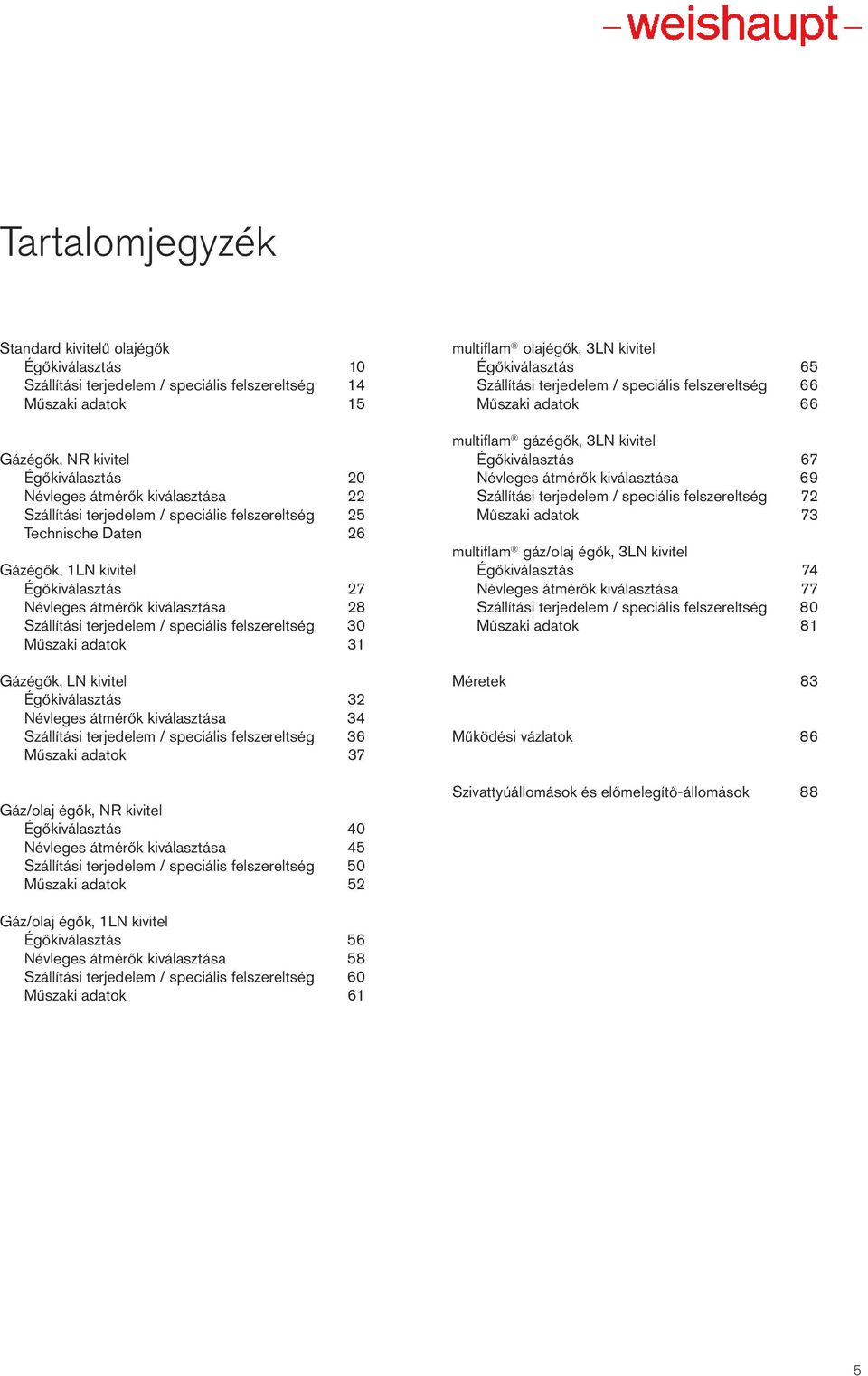 Égőkiválasztás Névleges átmérők kiválasztása Szállítási terjedelem / speciális felszereltség Műszaki adatok 5 6 7 3 31 multiflam gázégők, 3LN kivitel Égőkiválasztás Névleges átmérők kiválasztása