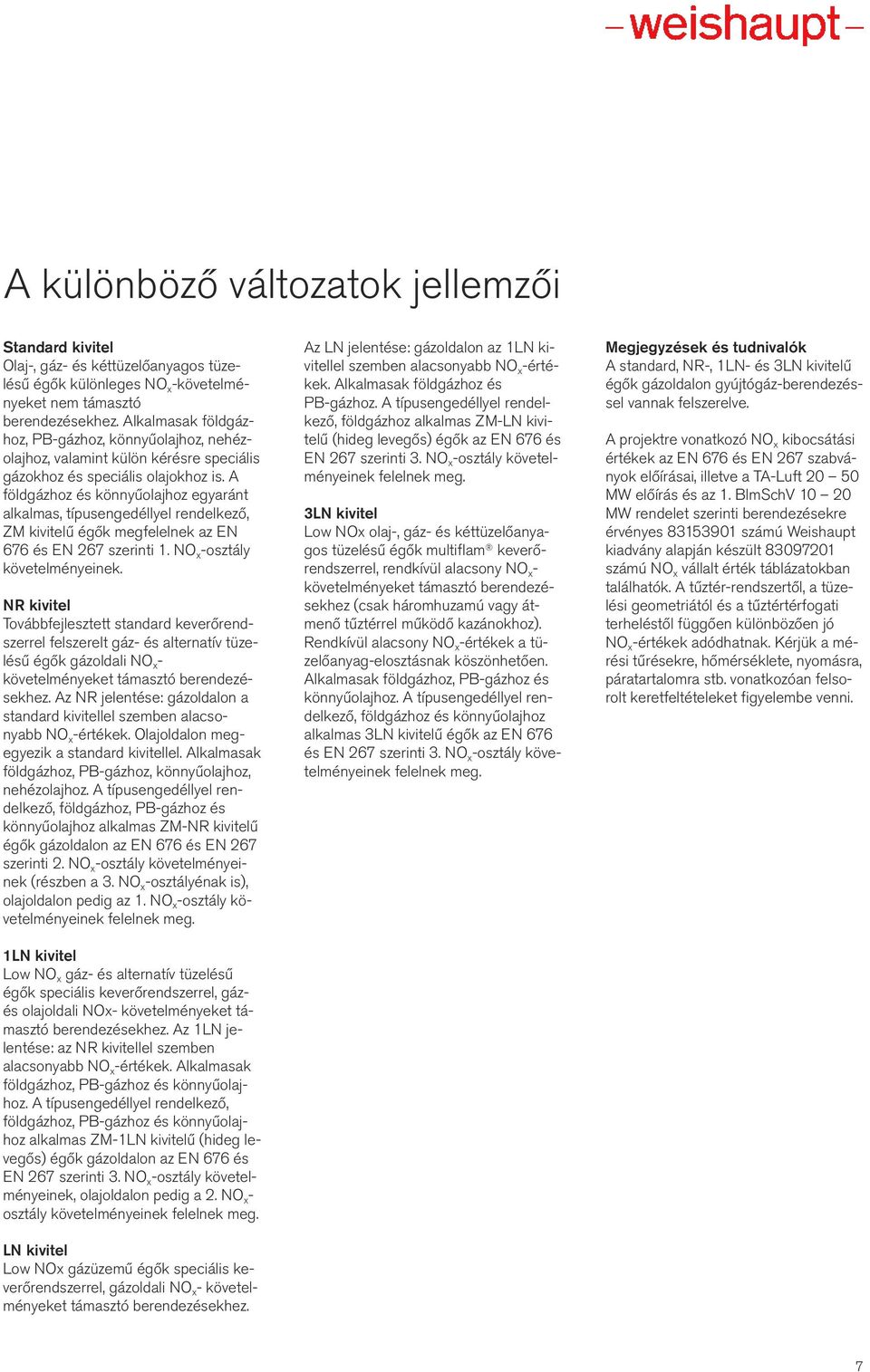 A földgázhoz és könnyűolajhoz egyaránt alkalmas, típusengedéllyel rendelkező, ZM kivitelű égők megfelelnek az EN 676 és EN 67 szerinti 1. NO x -osztály követelményeinek.