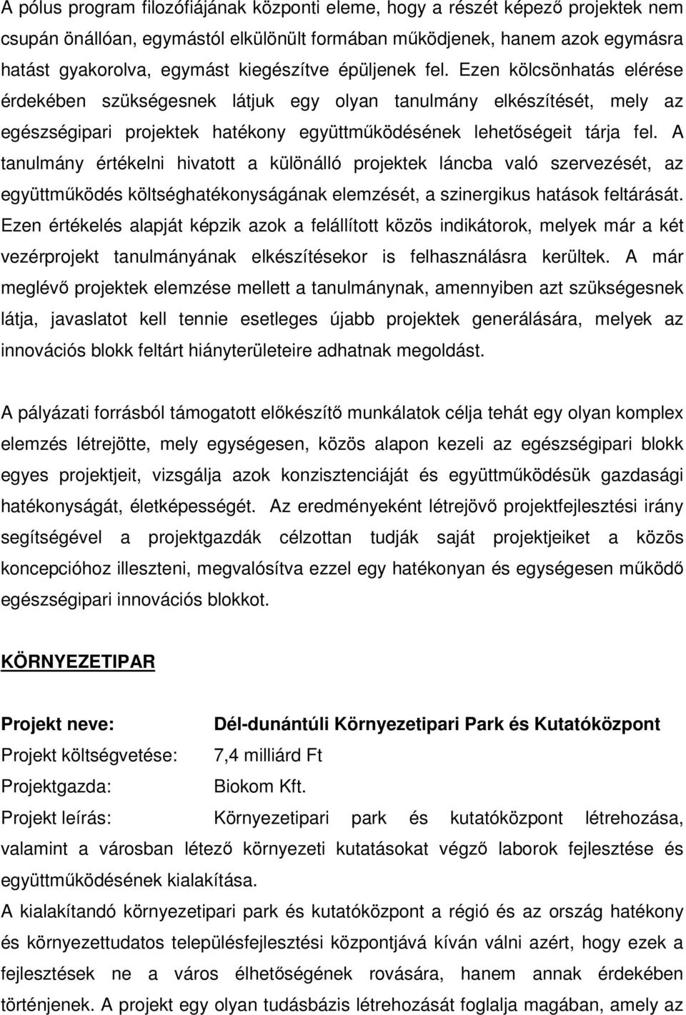 A tanulmány értékelni hivatott a különálló projektek láncba való szervezését, az együttműködés költséghatékonyságának elemzését, a szinergikus hatások feltárását.