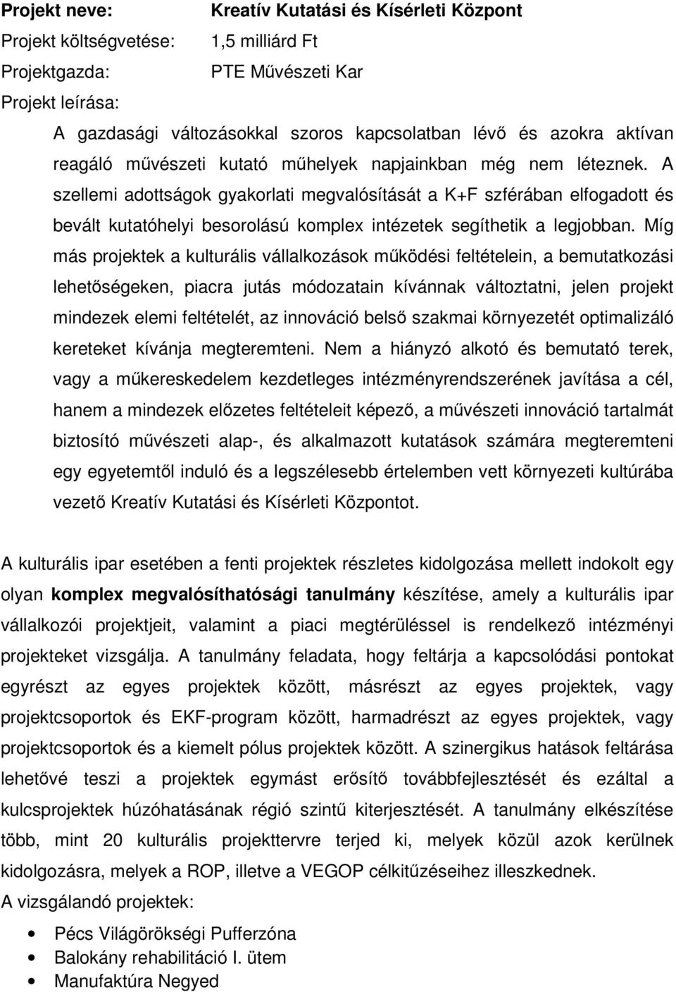 Míg más projektek a kulturális vállalkozások működési feltételein, a bemutatkozási lehetőségeken, piacra jutás módozatain kívánnak változtatni, jelen projekt mindezek elemi feltételét, az innováció