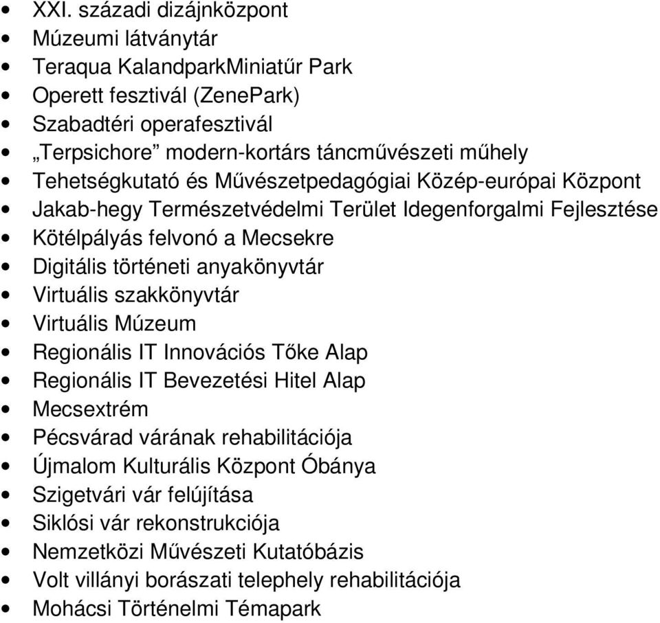 anyakönyvtár Virtuális szakkönyvtár Virtuális Múzeum Regionális IT Innovációs Tőke Alap Regionális IT Bevezetési Hitel Alap Mecsextrém Pécsvárad várának rehabilitációja Újmalom