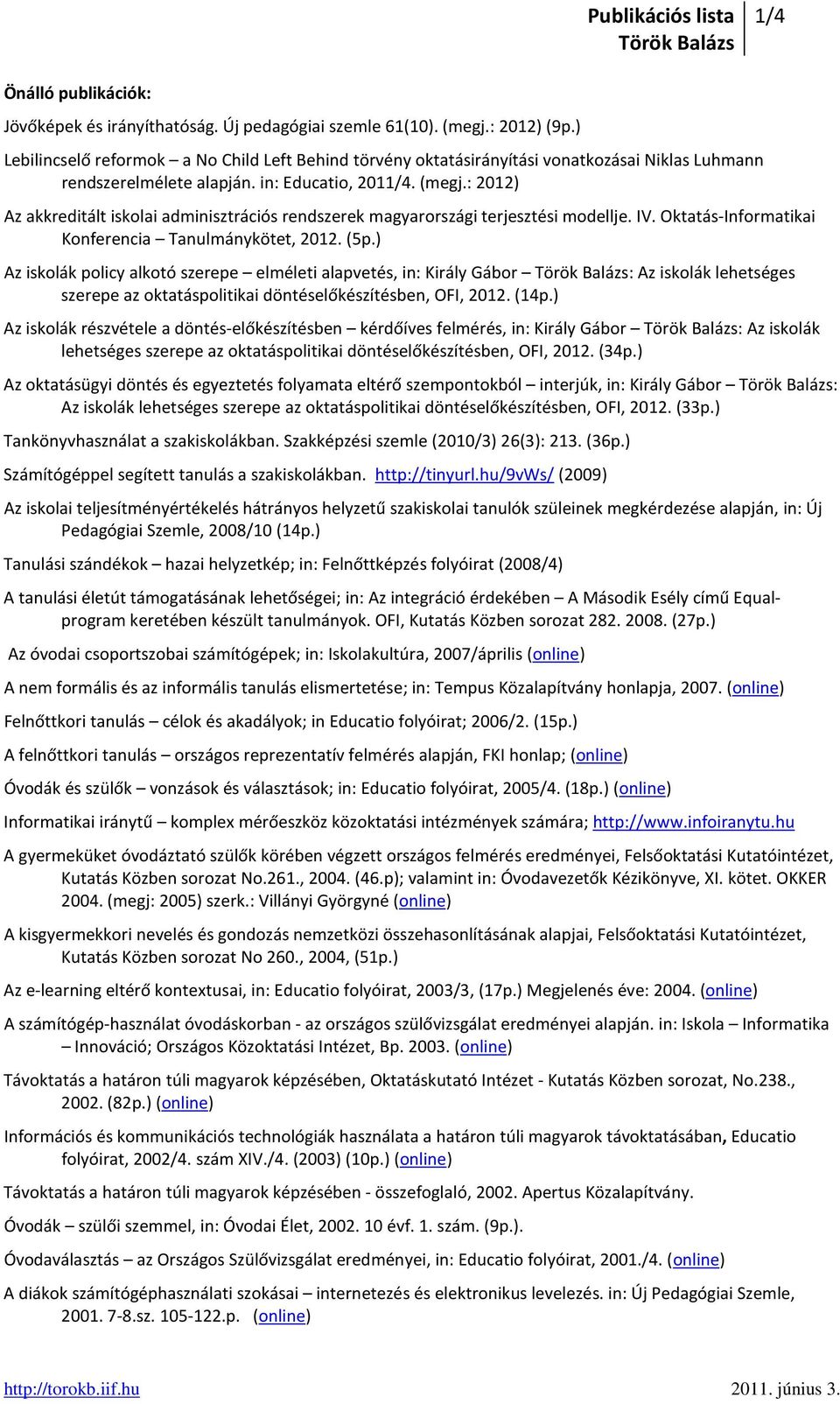 : 2012) Az akkreditált iskolai adminisztrációs rendszerek magyarországi terjesztési modellje. IV. Oktatás-Informatikai Konferencia Tanulmánykötet, 2012. (5p.