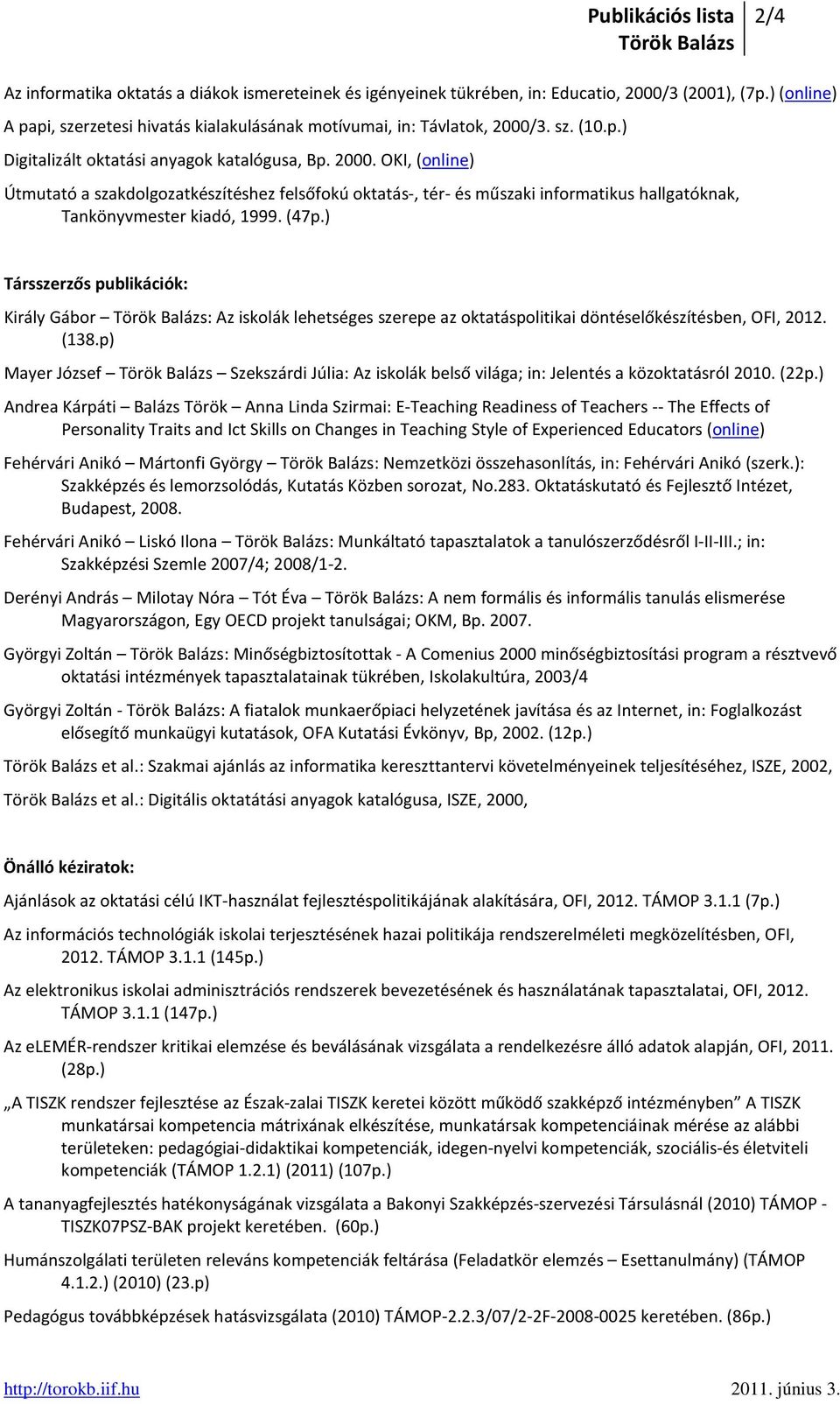 (47p.) Társszerzős publikációk: Király Gábor : Az iskolák lehetséges szerepe az oktatáspolitikai döntéselőkészítésben, OFI, 2012. (138.