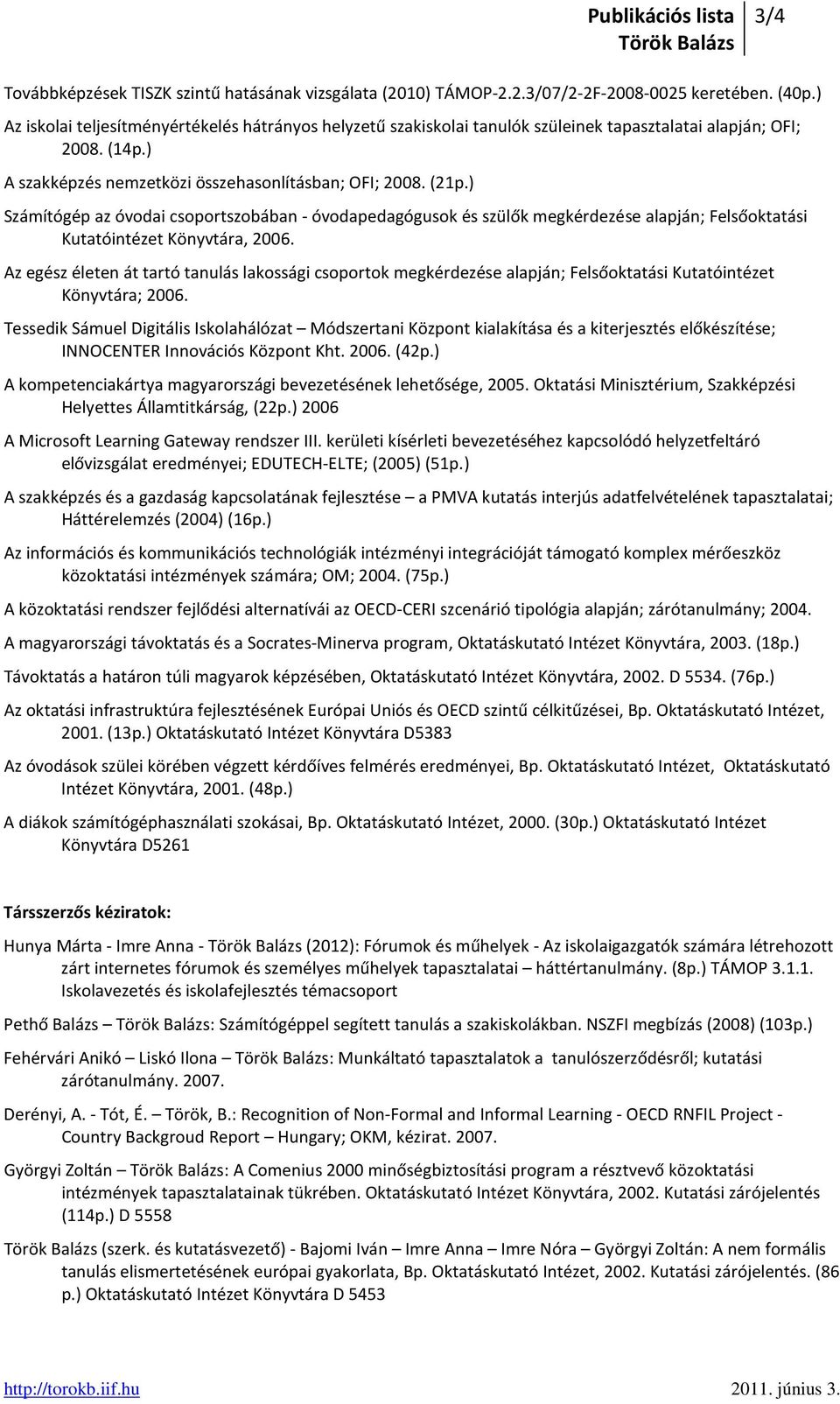 ) Számítógép az óvodai csoportszobában - óvodapedagógusok és szülők megkérdezése alapján; Felsőoktatási Kutatóintézet Könyvtára, 2006.