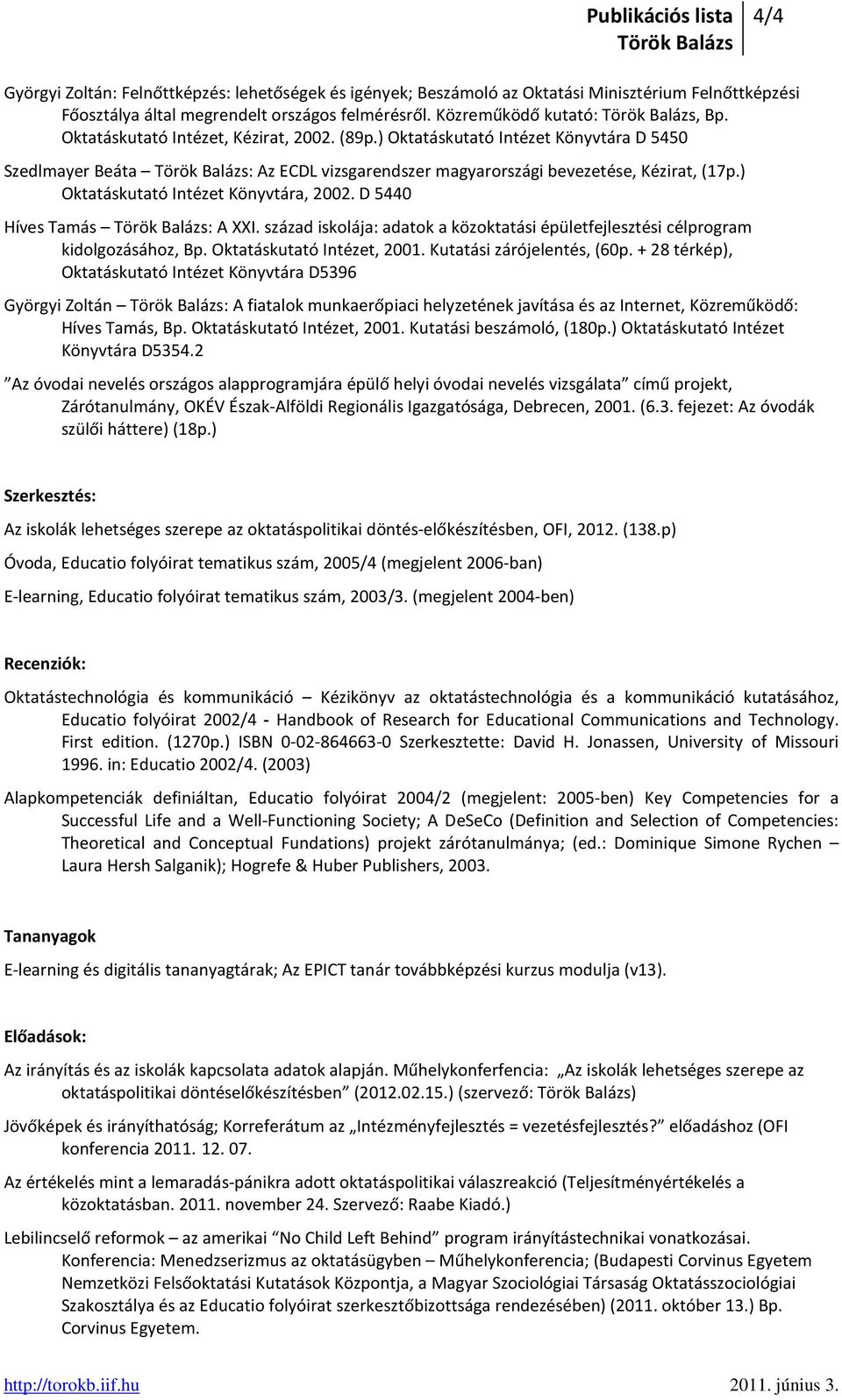 ) Oktatáskutató Intézet Könyvtára, 2002. D 5440 Híves Tamás : A XXI. század iskolája: adatok a közoktatási épületfejlesztési célprogram kidolgozásához, Bp. Oktatáskutató Intézet, 2001.