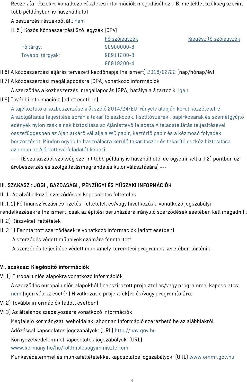 6) A közbeszerzési eljárás tervezett kezdőnapja (ha ismert) 2016/02/22 (nap/hónap/év) II.