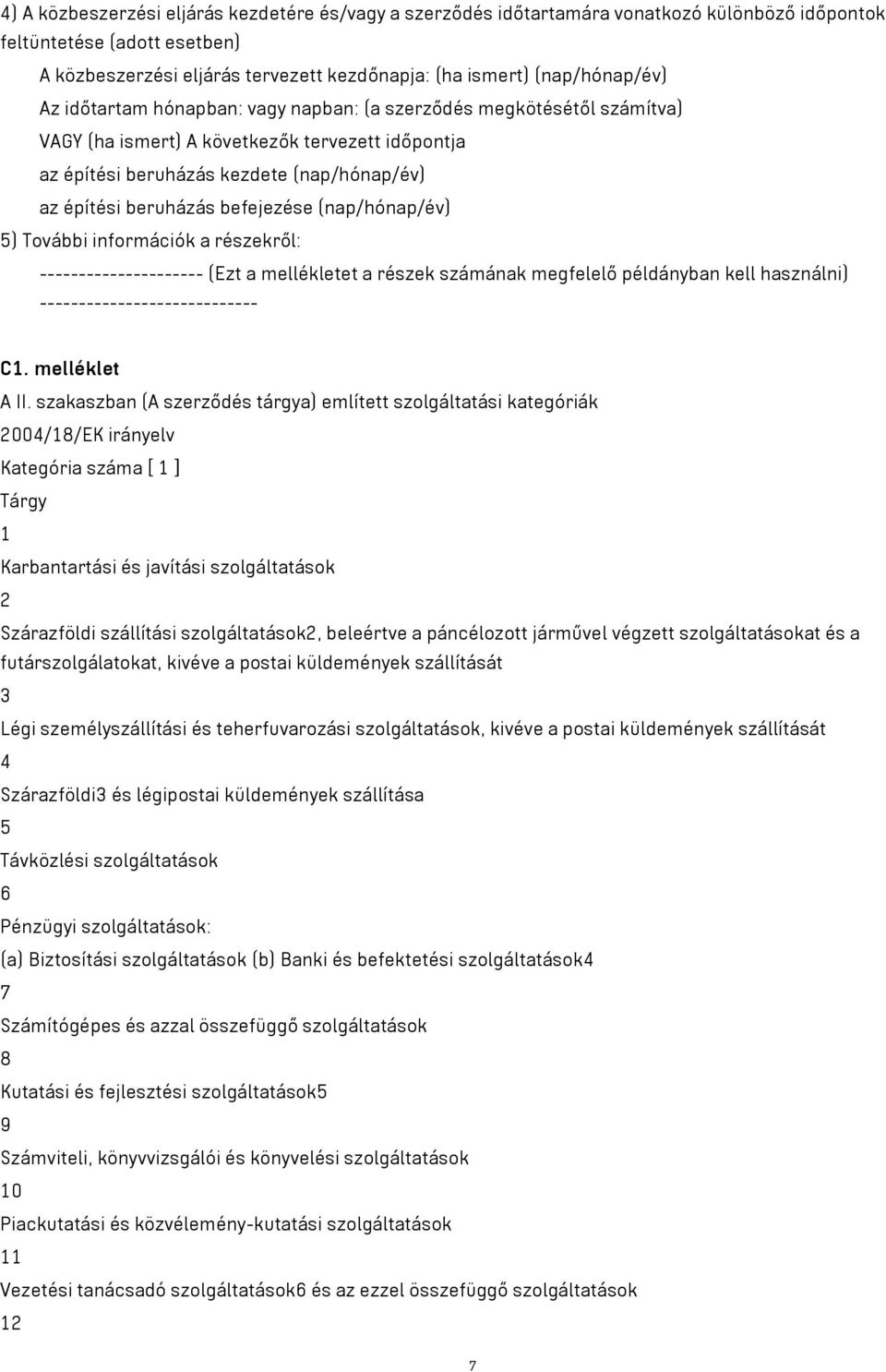 beruházás befejezése (nap/hónap/év) 5) További információk a részekről: --------------------- (Ezt a mellékletet a részek számának megfelelő példányban kell használni) ---------------------------- C1.