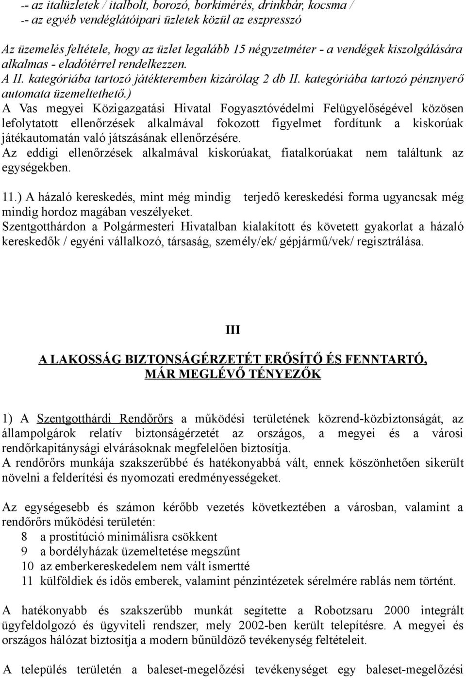 ) A Vas megyei Közigazgatási Hivatal Fogyasztóvédelmi Felügyelőségével közösen lefolytatott ellenőrzések alkalmával fokozott figyelmet fordítunk a kiskorúak játékautomatán való játszásának