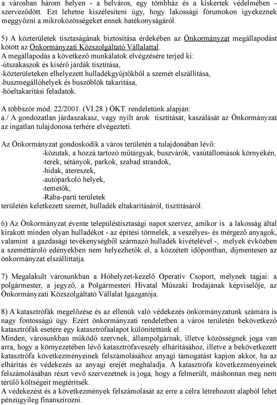 5) A közterületek tisztaságának biztosítása érdekében az Önkormányzat megállapodást kötött az Önkormányzati Közszolgáltató Vállalattal.