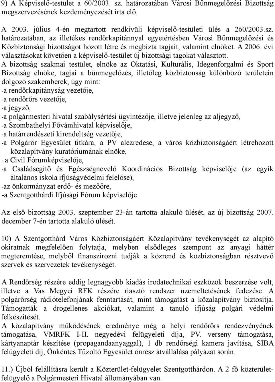 határozatában, az illetékes rendőrkapitánnyal egyetértésben Városi Bűnmegelőzési és Közbiztonsági bizottságot hozott létre és megbízta tagjait, valamint elnökét. A 2006.
