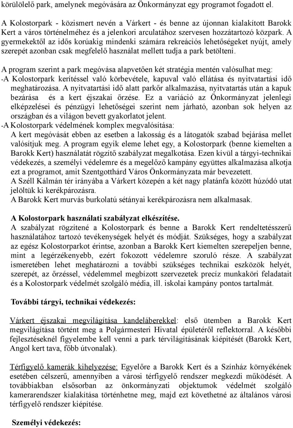 A gyermekektől az idős korúakig mindenki számára rekreációs lehetőségeket nyújt, amely szerepét azonban csak megfelelő használat mellett tudja a park betölteni.