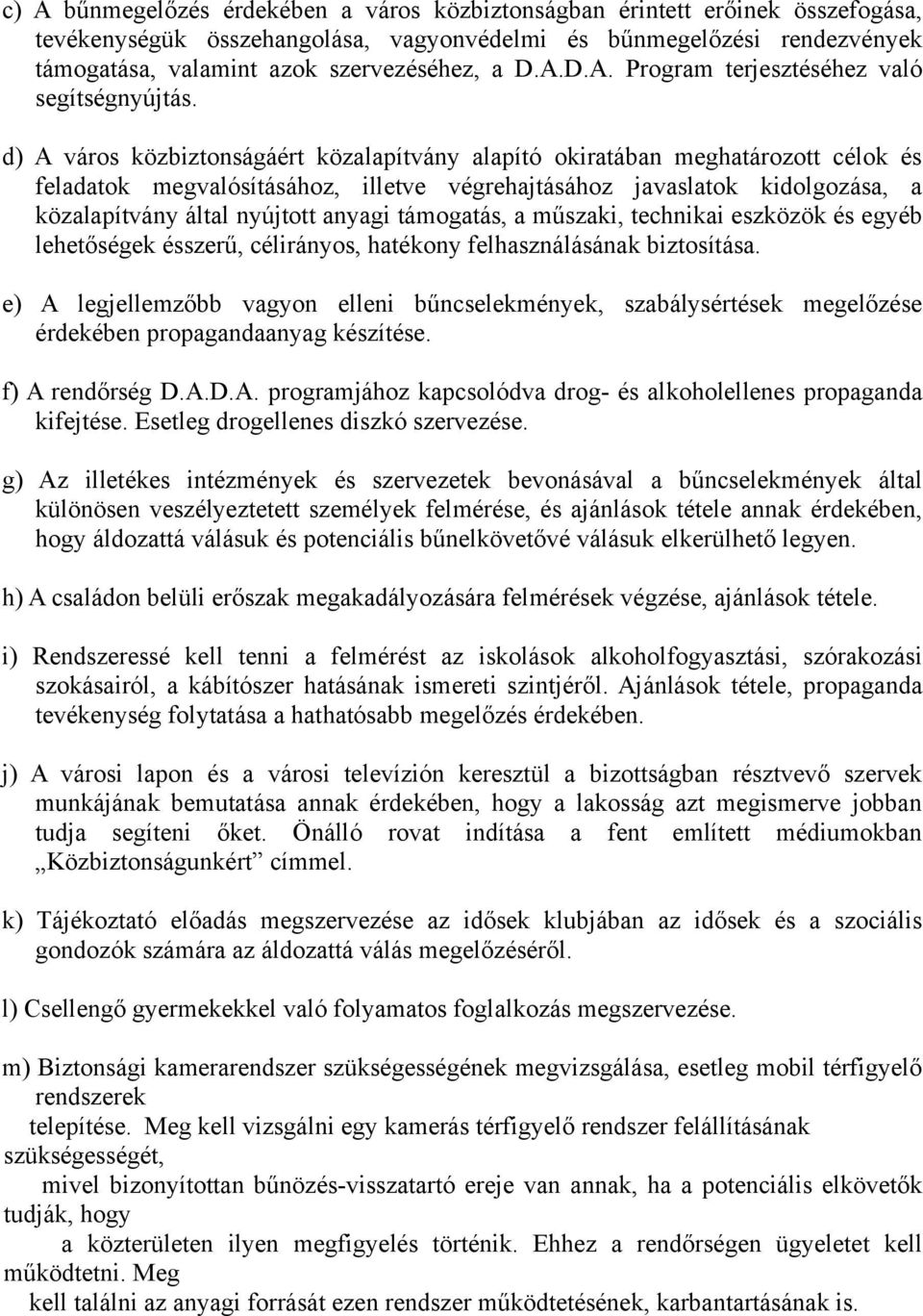 d) A város közbiztonságáért közalapítvány alapító okiratában meghatározott célok és feladatok megvalósításához, illetve végrehajtásához javaslatok kidolgozása, a közalapítvány által nyújtott anyagi