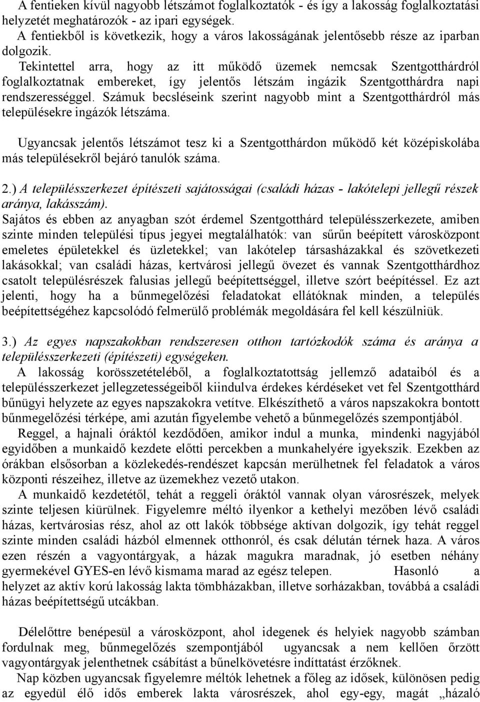 Tekintettel arra, hogy az itt működő üzemek nemcsak Szentgotthárdról foglalkoztatnak embereket, így jelentős létszám ingázik Szentgotthárdra napi rendszerességgel.