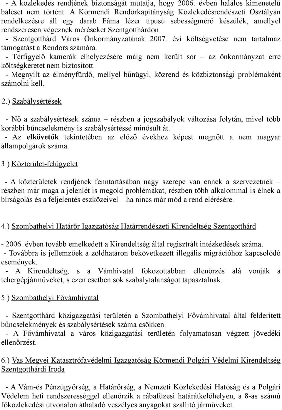 - Szentgotthárd Város Önkormányzatának 2007. évi költségvetése nem tartalmaz támogatást a Rendőrs számára.