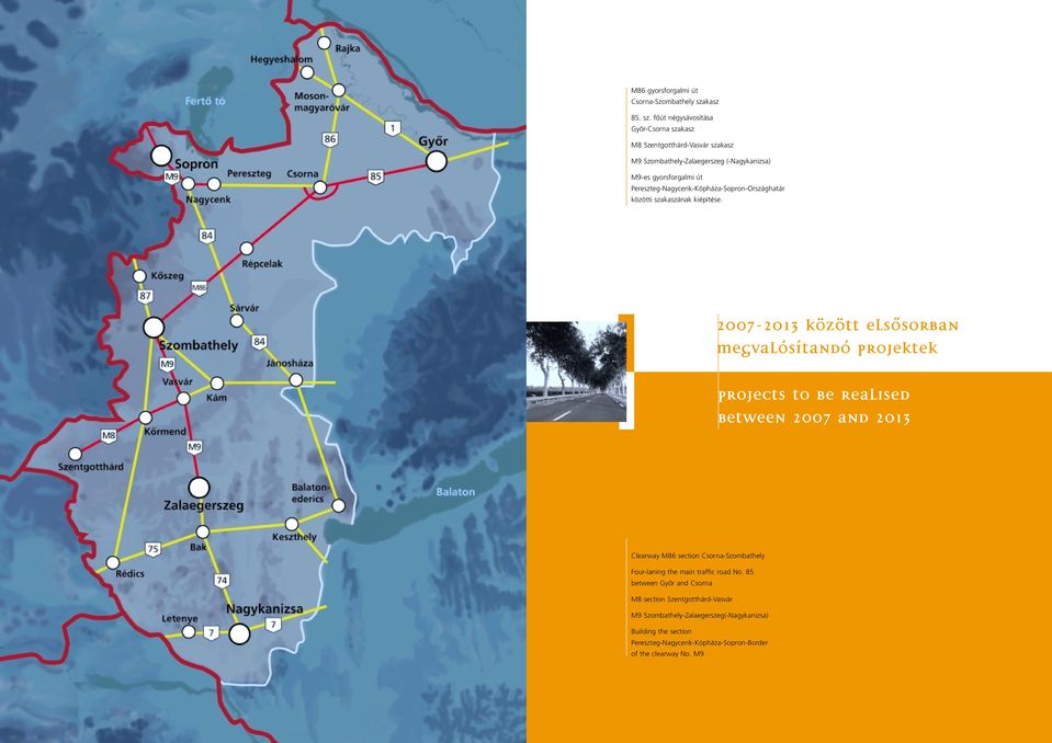 fôút négysávosítása Gyôr-Csorna szakasz y M8 Szentgotthárd-Vasvár szakasz y M9 Szombathely-Zalaegerszeg (-Nagykanizsa) y M9-es gyorsforgalmi út