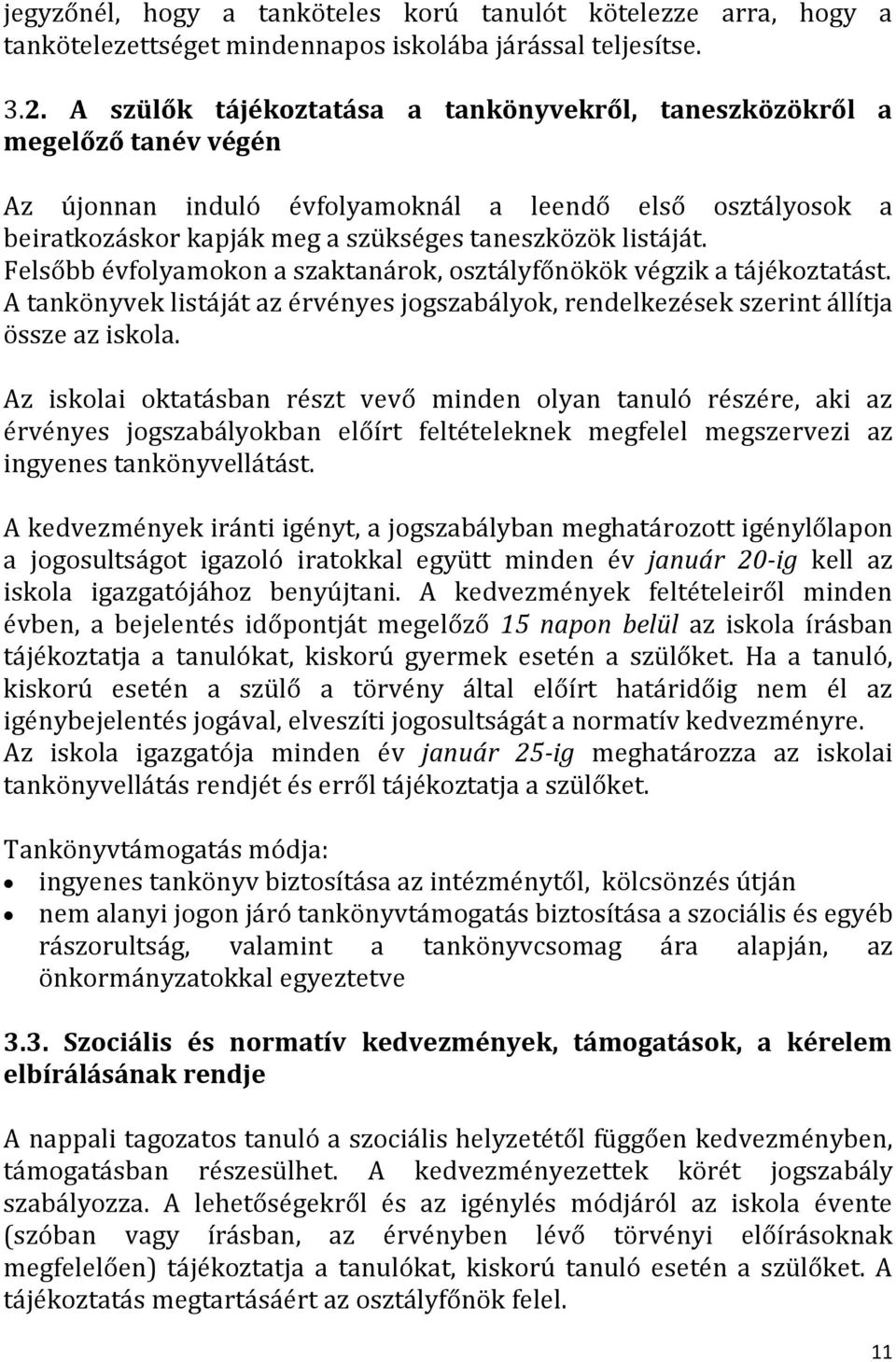 Felsőbb évfolyamokon a szaktanárok, osztályfőnökök végzik a tájékoztatást. A tankönyvek listáját az érvényes jogszabályok, rendelkezések szerint állítja össze az iskola.
