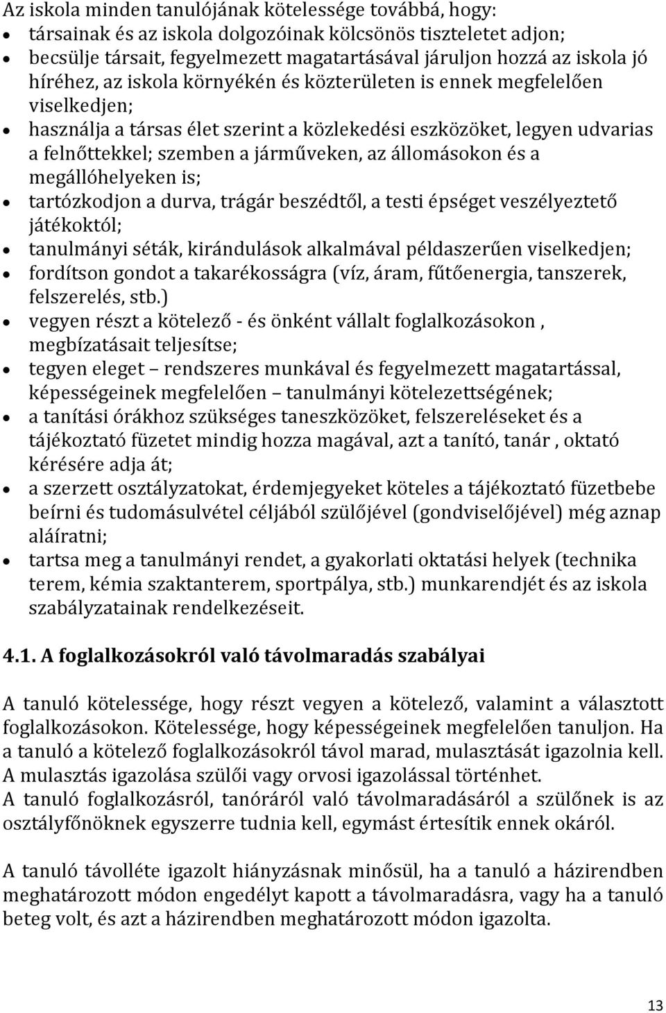 állomásokon és a megállóhelyeken is; tartózkodjon a durva, trágár beszédtől, a testi épséget veszélyeztető játékoktól; tanulmányi séták, kirándulások alkalmával példaszerűen viselkedjen; fordítson