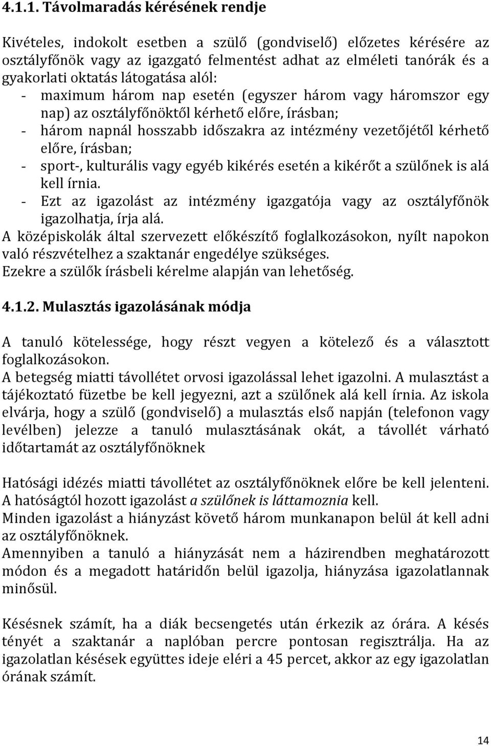 írásban; - sport-, kulturális vagy egyéb kikérés esetén a kikérőt a szülőnek is alá kell írnia. - Ezt az igazolást az intézmény igazgatója vagy az osztályfőnök igazolhatja, írja alá.