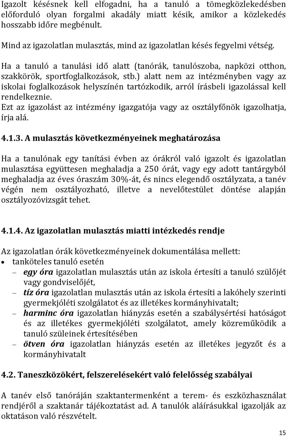 ) alatt nem az intézményben vagy az iskolai foglalkozások helyszínén tartózkodik, arról írásbeli igazolással kell rendelkeznie.
