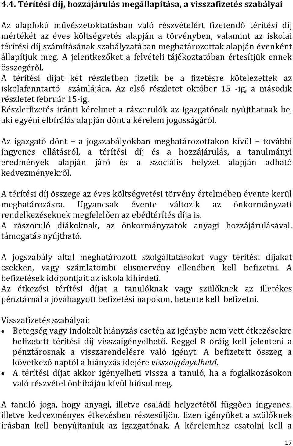 A térítési díjat két részletben fizetik be a fizetésre kötelezettek az iskolafenntartó számlájára. Az első részletet október 15 -ig, a második részletet február 15-ig.