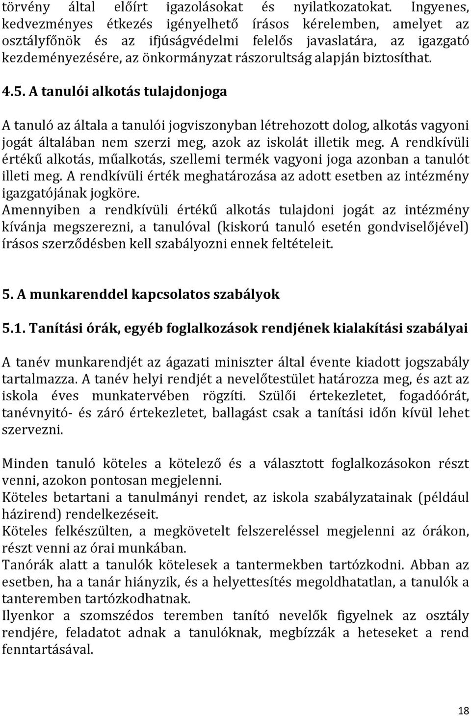 biztosíthat. 4.5. A tanulói alkotás tulajdonjoga A tanuló az általa a tanulói jogviszonyban létrehozott dolog, alkotás vagyoni jogát általában nem szerzi meg, azok az iskolát illetik meg.