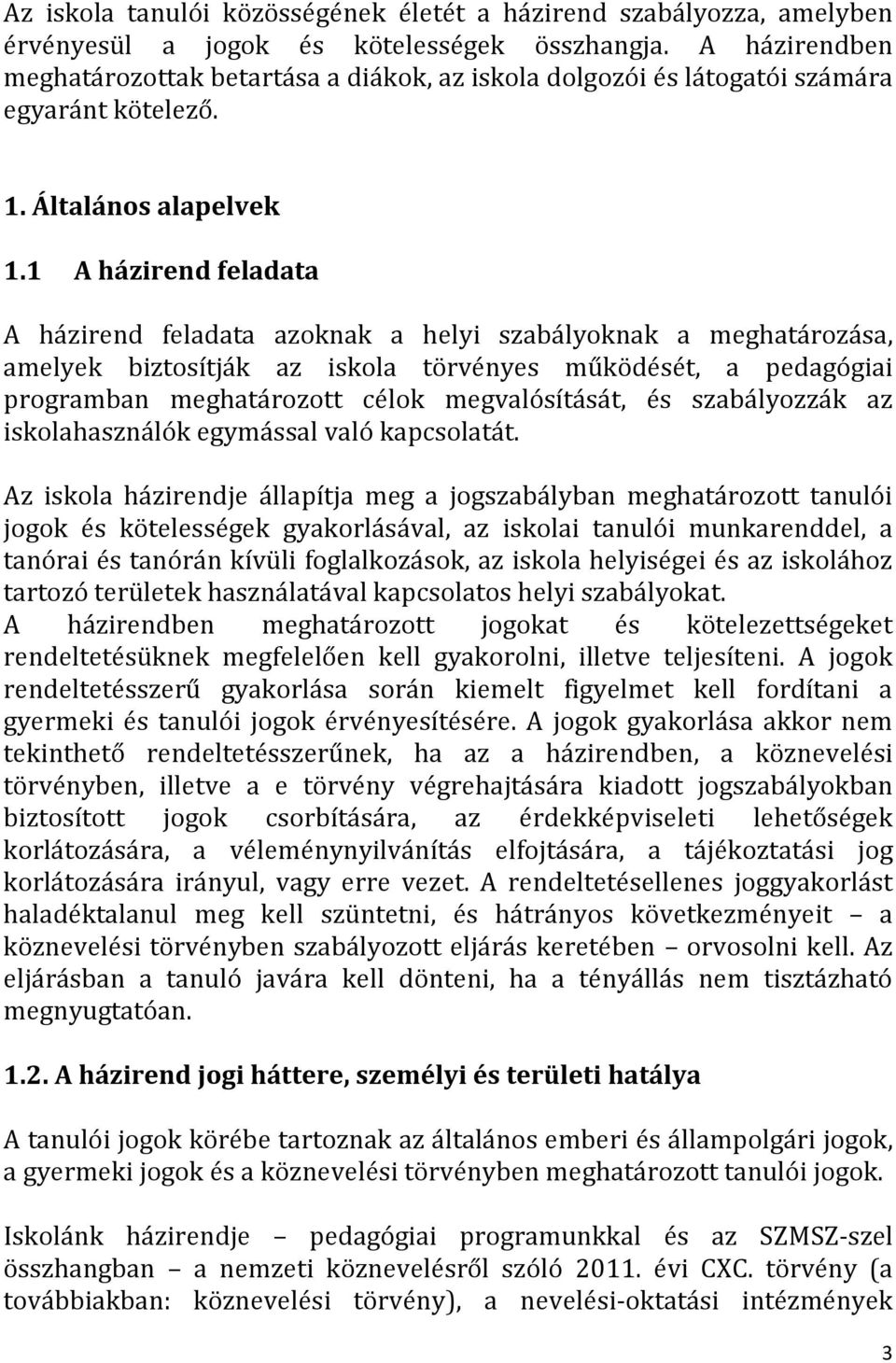 1 A házirend feladata A házirend feladata azoknak a helyi szabályoknak a meghatározása, amelyek biztosítják az iskola törvényes működését, a pedagógiai programban meghatározott célok megvalósítását,