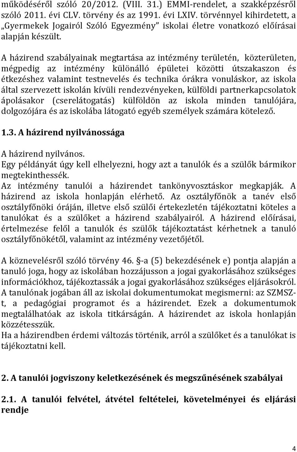 A házirend szabályainak megtartása az intézmény területén, közterületen, mégpedig az intézmény különálló épületei közötti útszakaszon és étkezéshez valamint testnevelés és technika órákra vonuláskor,