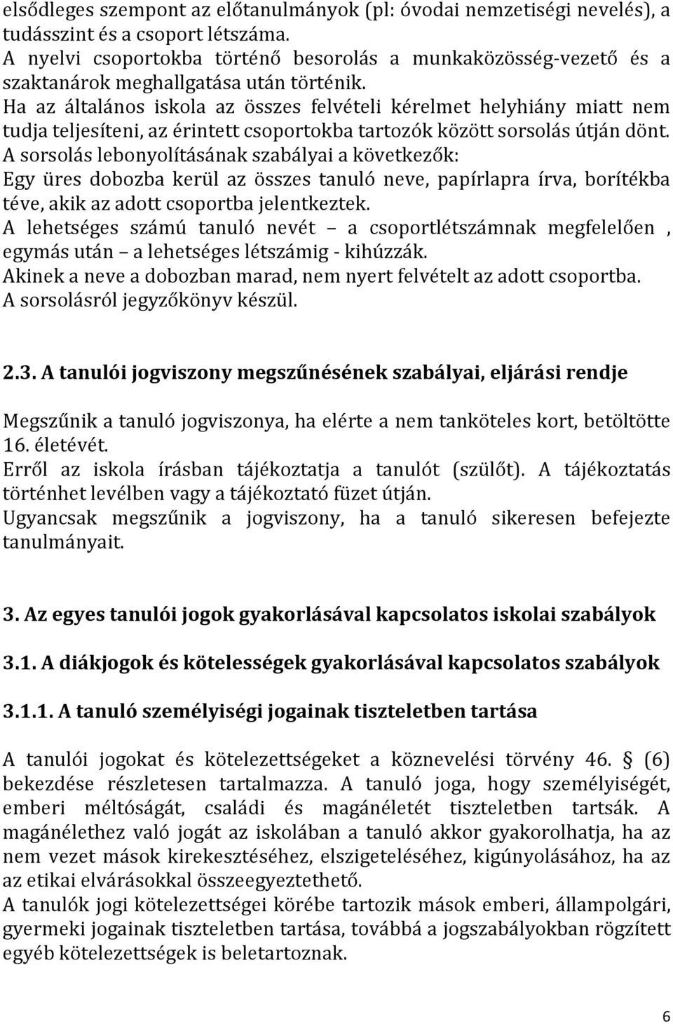 Ha az általános iskola az összes felvételi kérelmet helyhiány miatt nem tudja teljesíteni, az érintett csoportokba tartozók között sorsolás útján dönt.