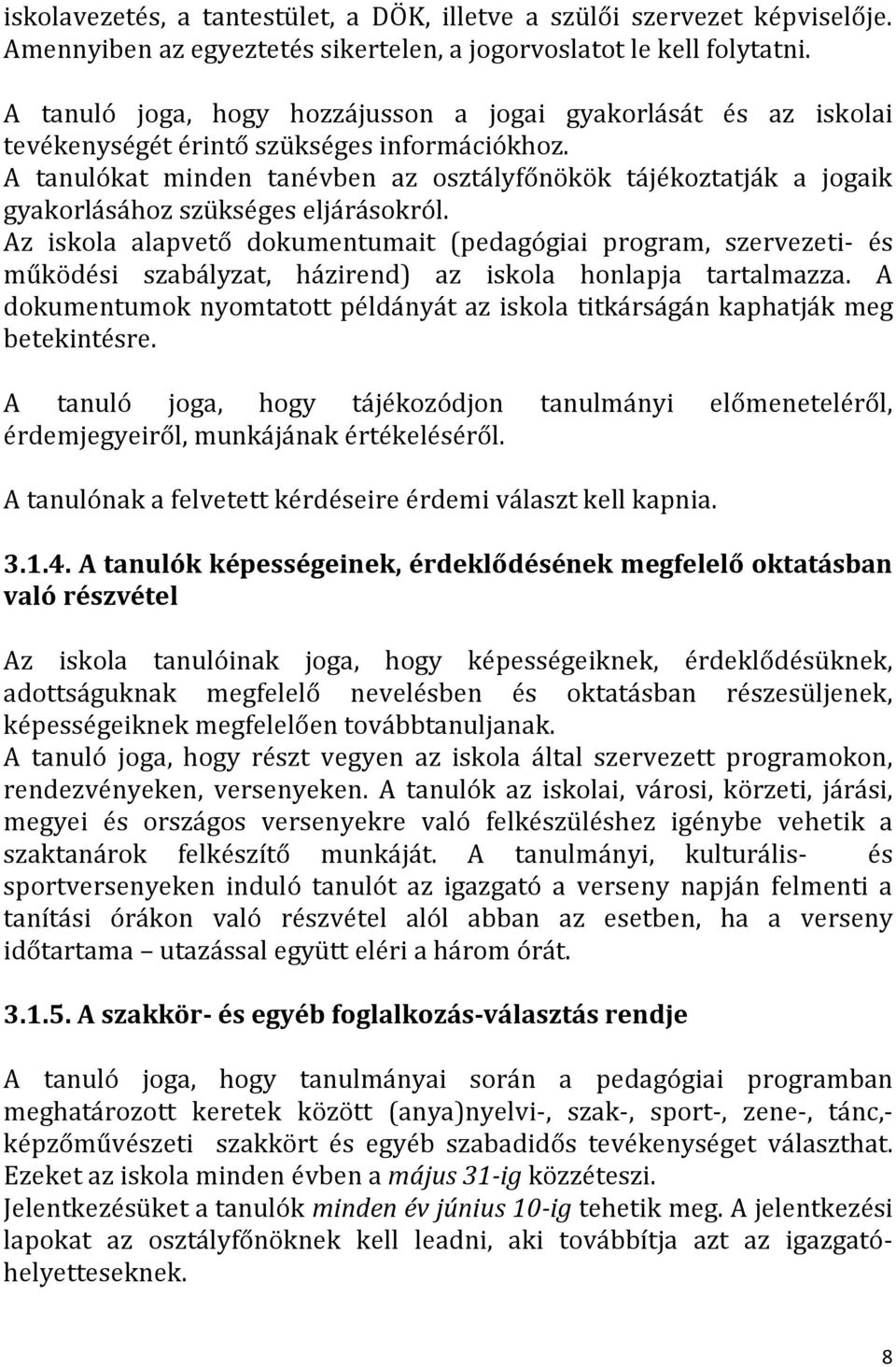 A tanulókat minden tanévben az osztályfőnökök tájékoztatják a jogaik gyakorlásához szükséges eljárásokról.