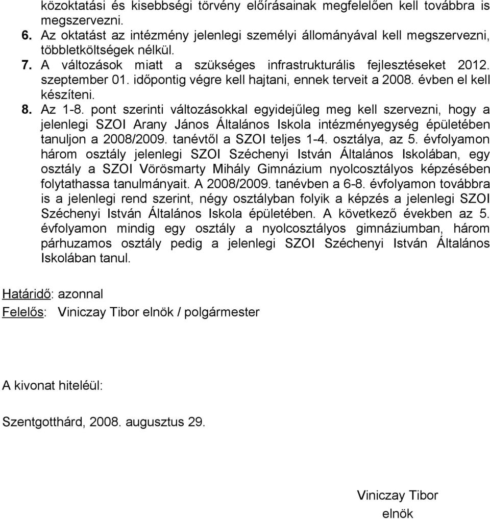 pont szerinti változásokkal egyidejűleg meg kell szervezni, hogy a jelenlegi SZOI Arany János Általános Iskola intézményegység épületében tanuljon a 2008/2009. tanévtől a SZOI teljes 1-4.
