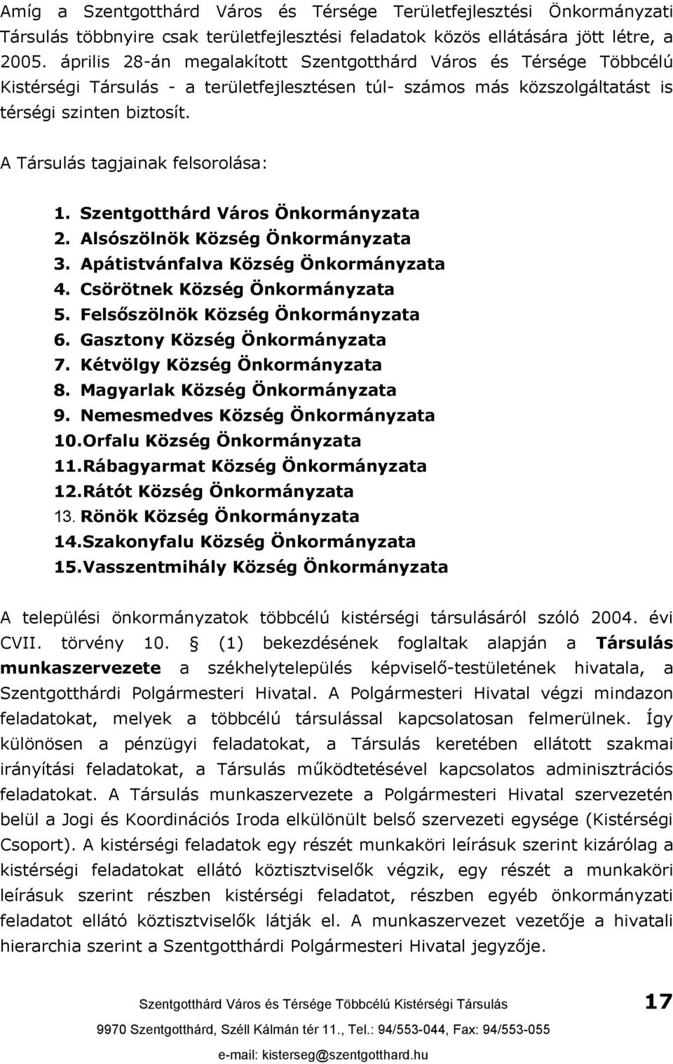 A Társulás tagjainak felsorolása: 1. Szentgotthárd Város Önkormányzata 2. Alsószölnök Község Önkormányzata 3. Apátistvánfalva Község Önkormányzata 4. Csörötnek Község Önkormányzata 5.