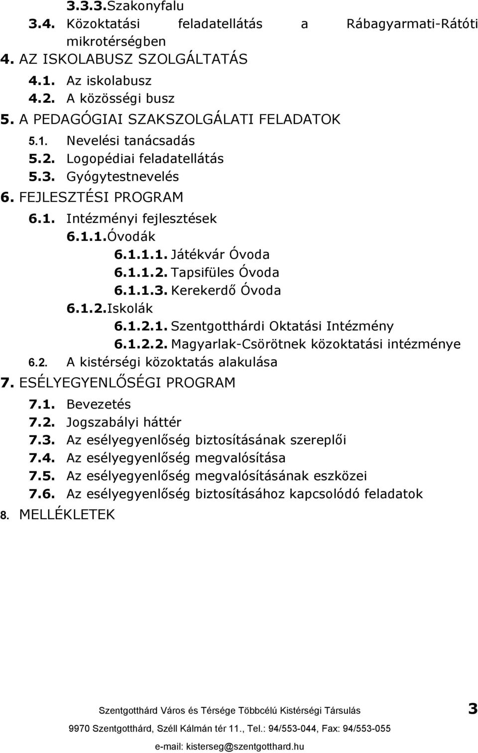 1.1.2. Tapsifüles Óvoda 6.1.1.3. Kerekerdő Óvoda 6.1.2.Iskolák 6.1.2.1. Szentgotthárdi Oktatási Intézmény 6.1.2.2. Magyarlak-Csörötnek közoktatási intézménye 6.2. A kistérségi közoktatás alakulása 7.