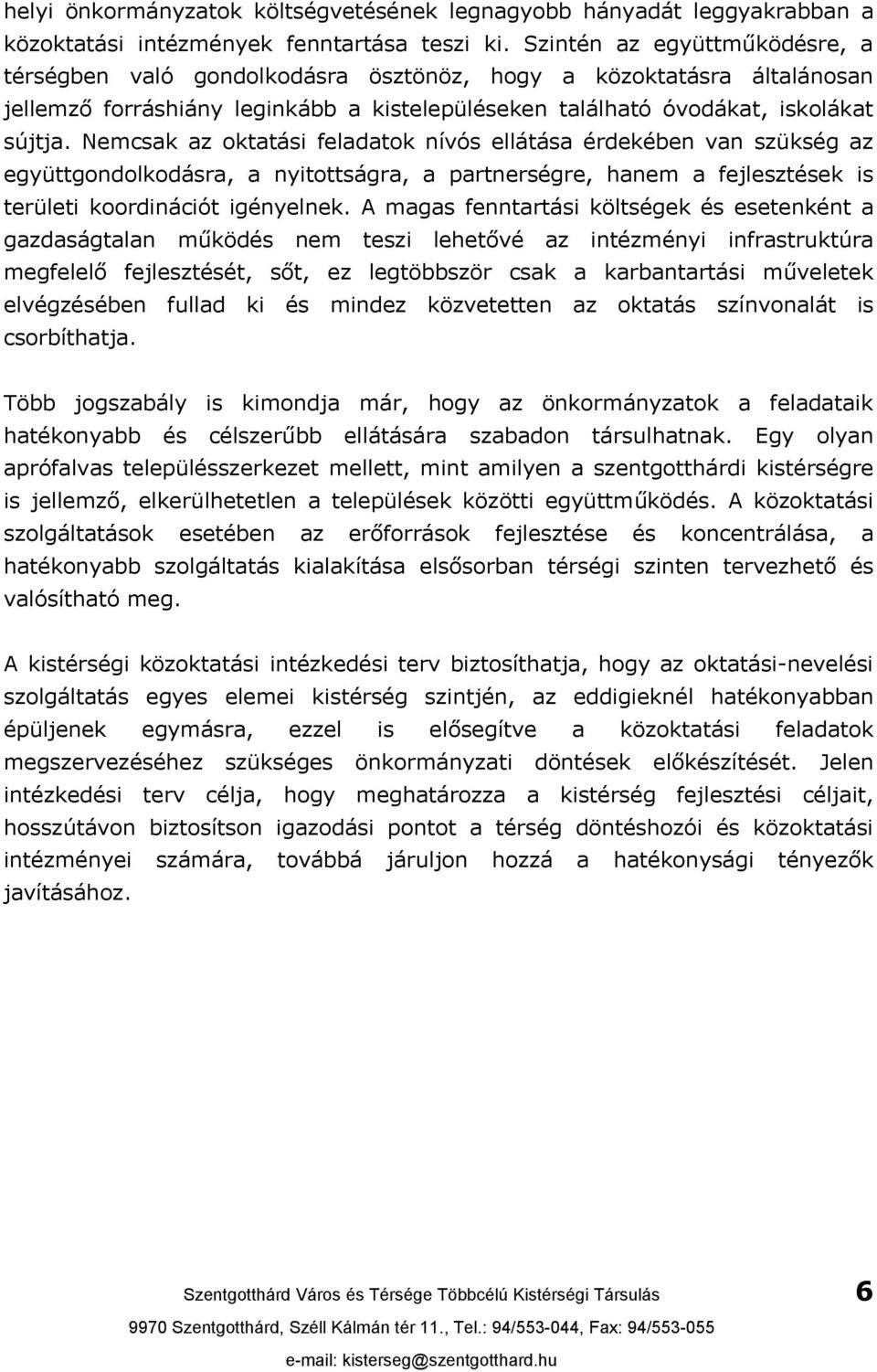 Nemcsak az oktatási feladatok nívós ellátása érdekében van szükség az együttgondolkodásra, a nyitottságra, a partnerségre, hanem a fejlesztések is területi koordinációt igényelnek.