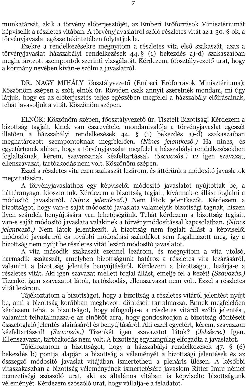 (1) bekezdés a)-d) szakaszaiban meghatározott szempontok szerinti vizsgálatát. Kérdezem, főosztályvezető urat, hogy a kormány nevében kíván-e szólni a javaslatról. DR.