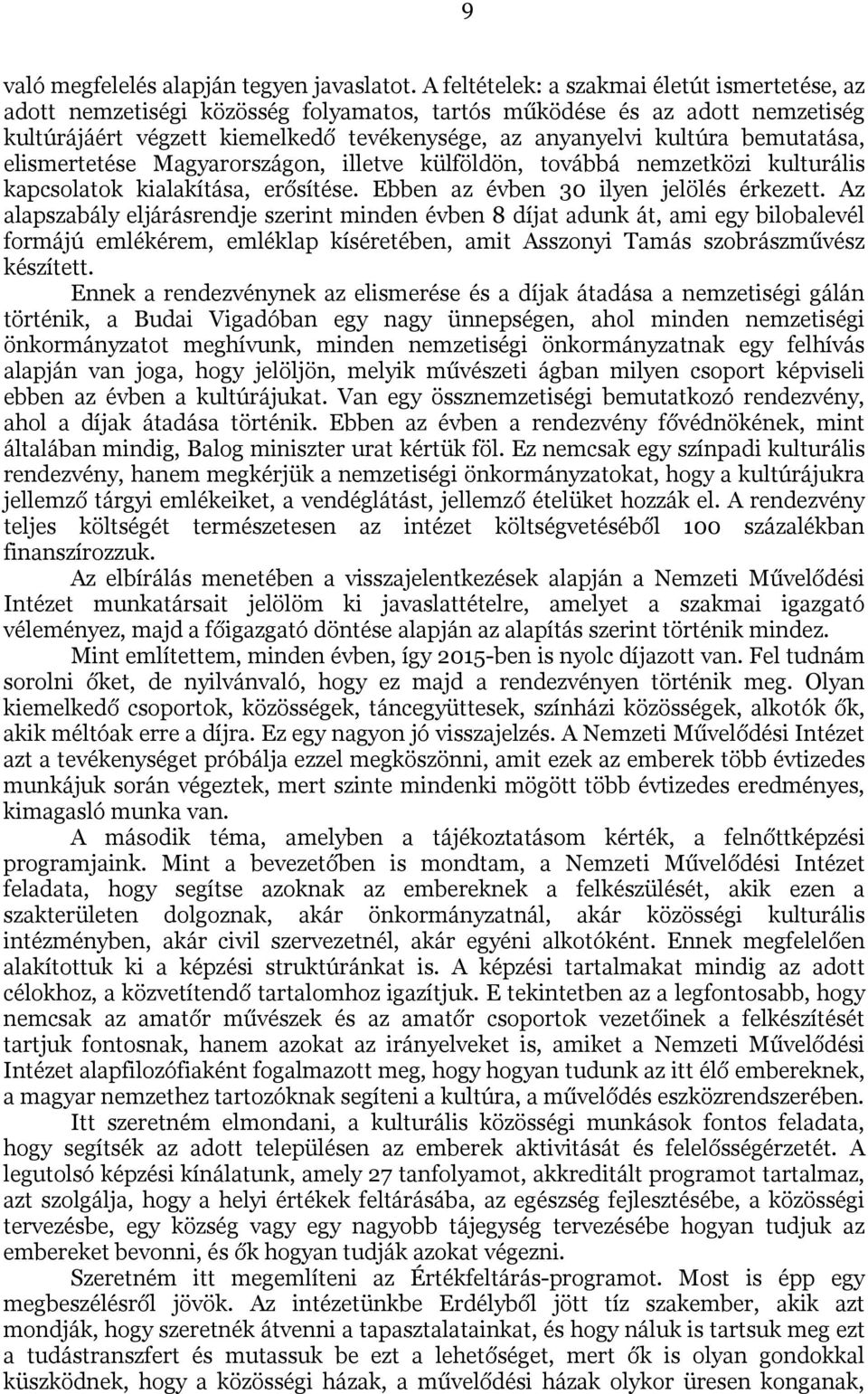 bemutatása, elismertetése Magyarországon, illetve külföldön, továbbá nemzetközi kulturális kapcsolatok kialakítása, erősítése. Ebben az évben 30 ilyen jelölés érkezett.