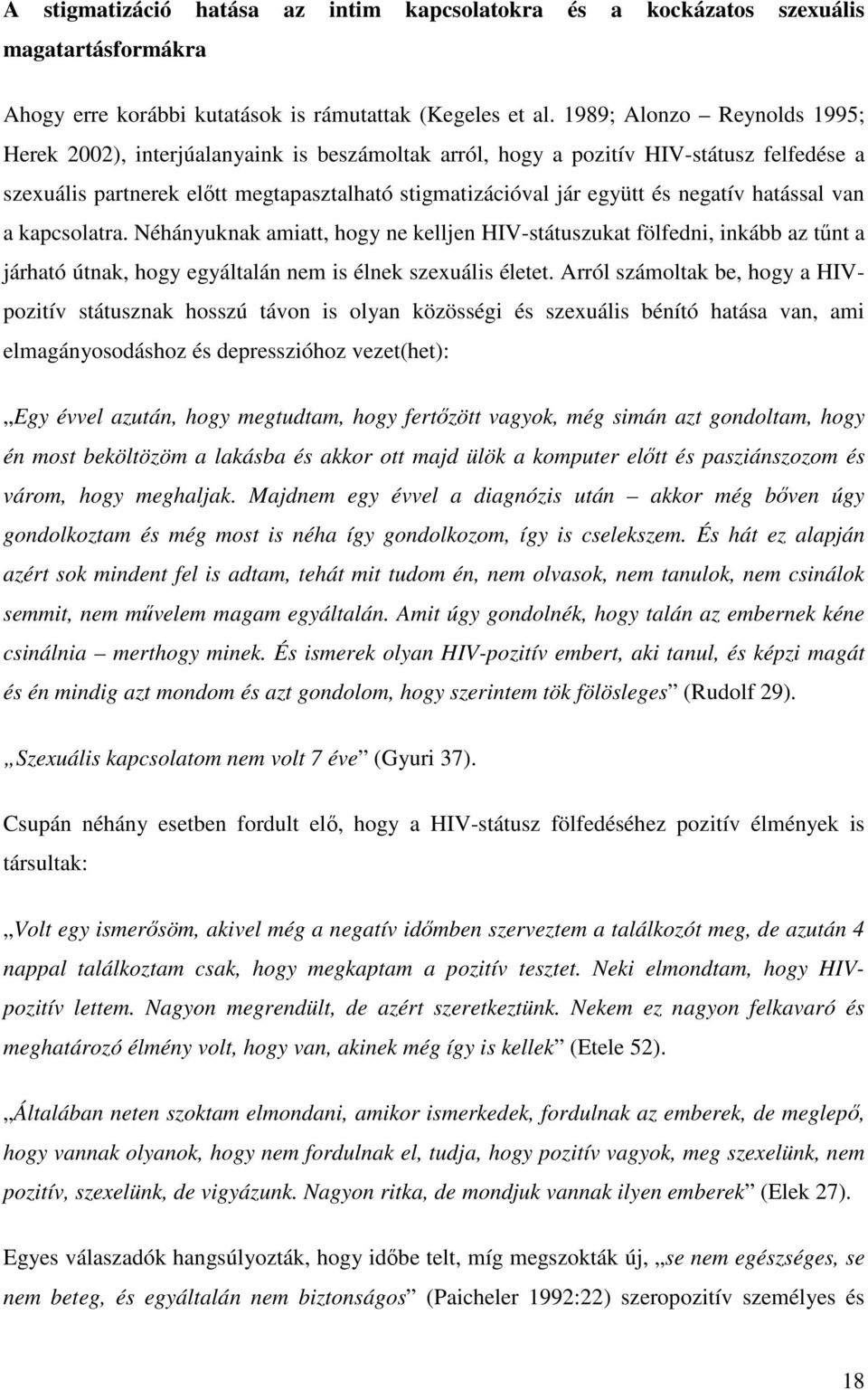 negatív hatással van a kapcsolatra. Néhányuknak amiatt, hogy ne kelljen HIV-státuszukat fölfedni, inkább az tűnt a járható útnak, hogy egyáltalán nem is élnek szexuális életet.
