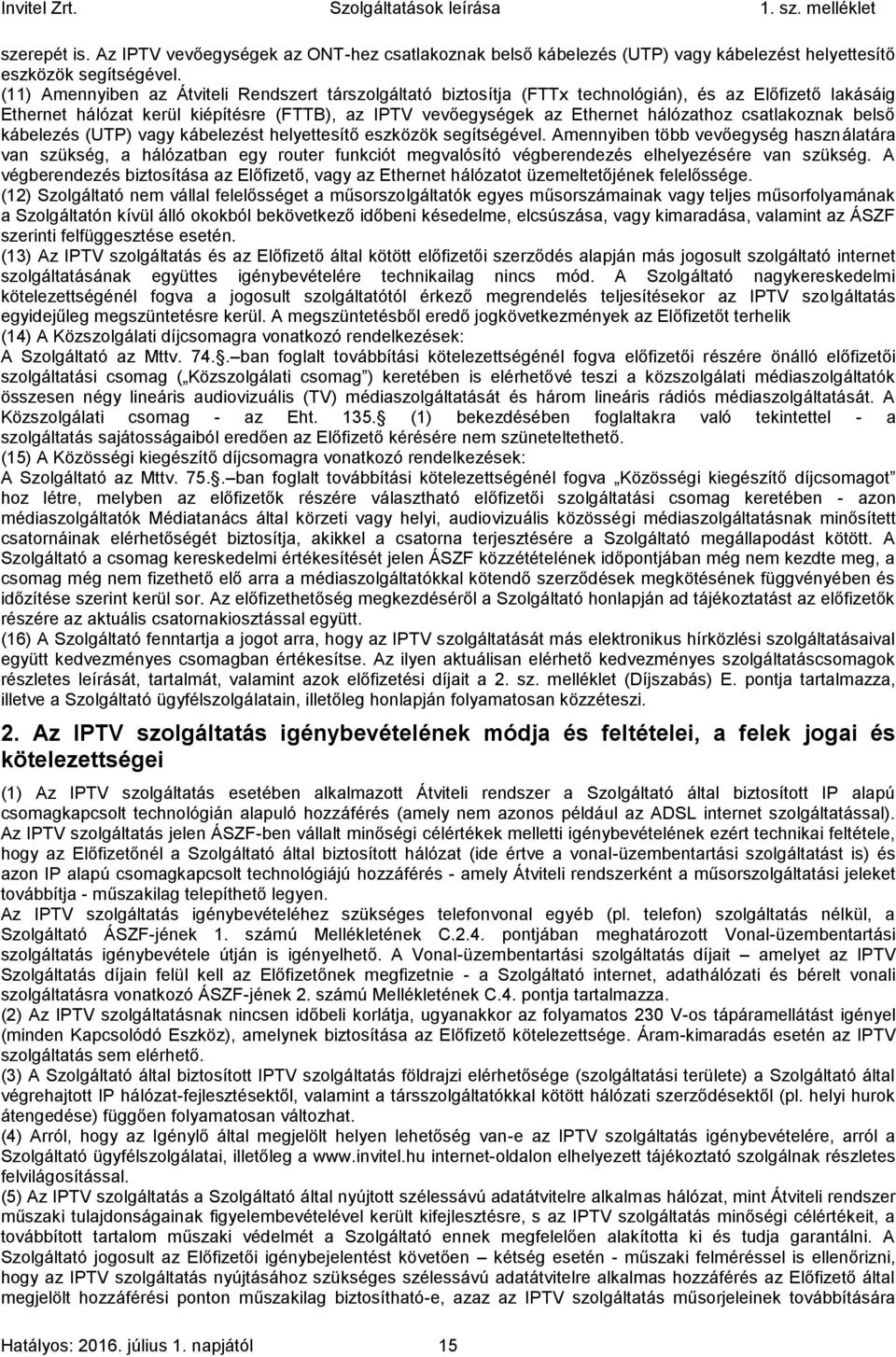 csatlakoznak belső kábelezés (UTP) vagy kábelezést helyettesítő eszközök segítségével.
