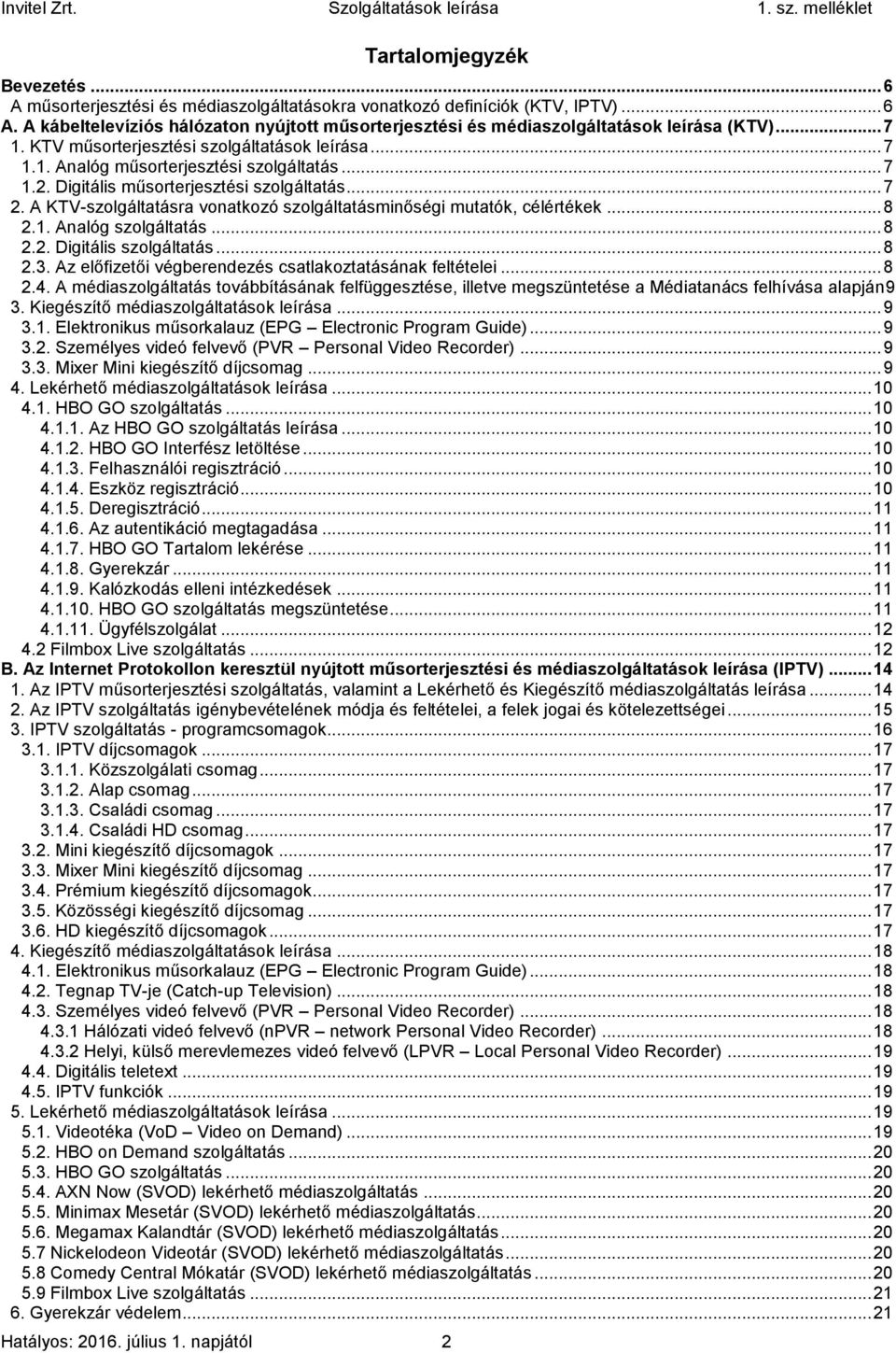 A KTV-szolgáltatásra vonatkozó szolgáltatásminőségi mutatók, célértékek... 8 2.1. Analóg szolgáltatás... 8 2.2. Digitális szolgáltatás... 8 2.3.