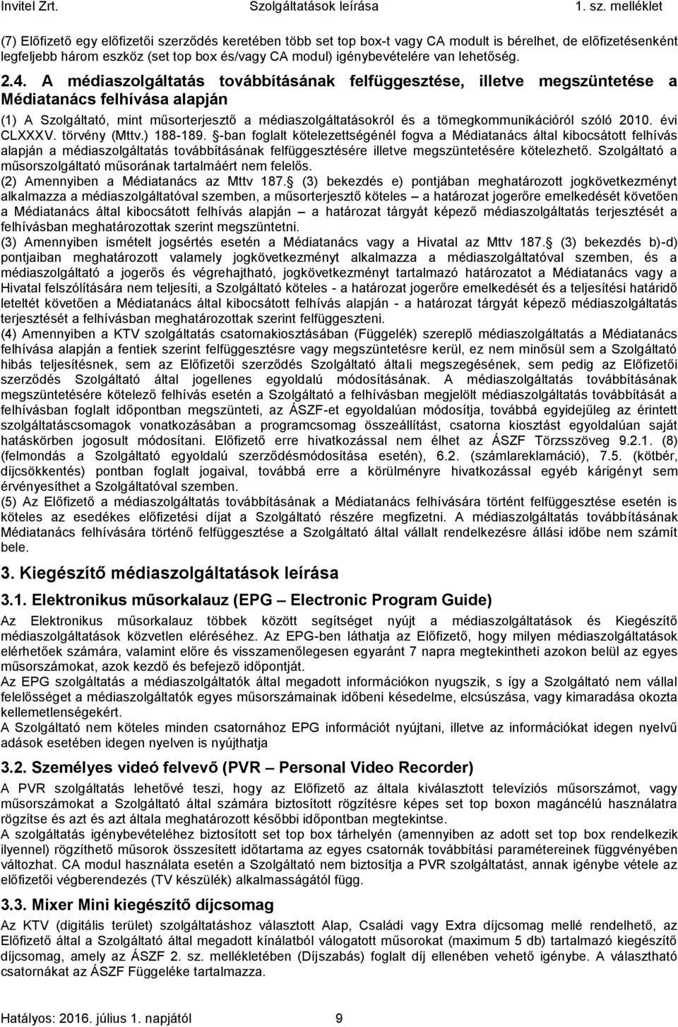 A médiaszolgáltatás továbbításának felfüggesztése, illetve megszüntetése a Médiatanács felhívása alapján (1) A Szolgáltató, mint műsorterjesztő a médiaszolgáltatásokról és a tömegkommunikációról