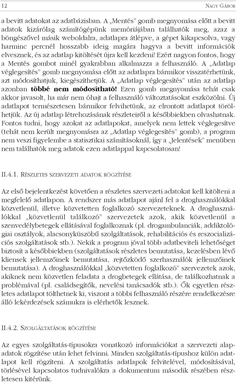 hosszabb ideig magára hagyva a bevitt információk elvesznek, és az adatlap kitöltését újra kell kezdeni! Ezért nagyon fontos, hogy a Mentés gombot minél gyakrabban alkalmazza a felhasználó.