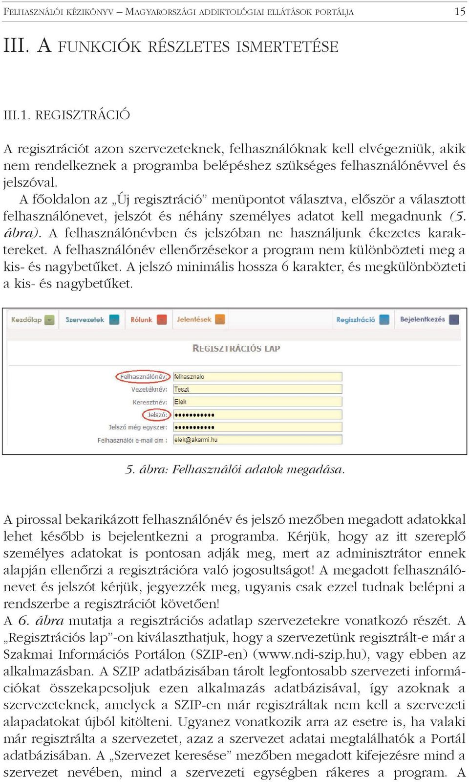 REGISZTRÁCIÓ A regisztrációt azon szervezeteknek, felhasználóknak kell elvégezniük, akik nem rendelkeznek a programba belépéshez szükséges felhasználónévvel és jelszóval.