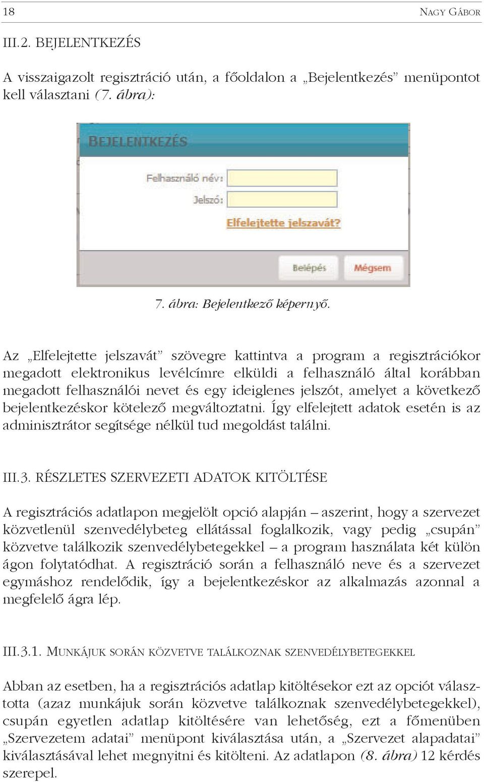 amelyet a következõ bejelentkezéskor kötelezõ megváltoztatni. Így elfelejtett adatok esetén is az adminisztrátor segítsége nélkül tud megoldást találni. III.3.